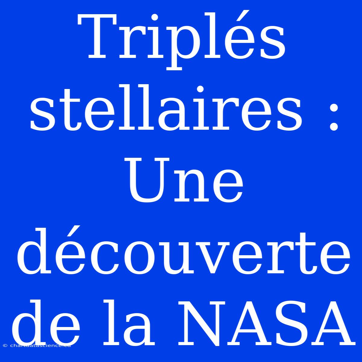 Triplés Stellaires : Une Découverte De La NASA