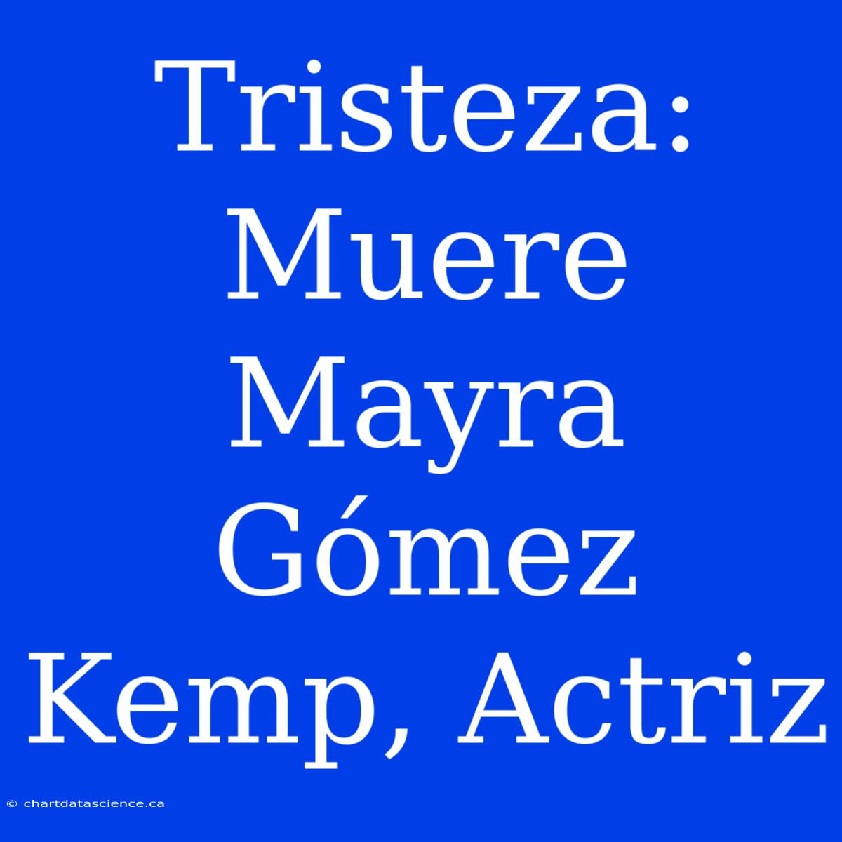 Tristeza: Muere Mayra Gómez Kemp, Actriz