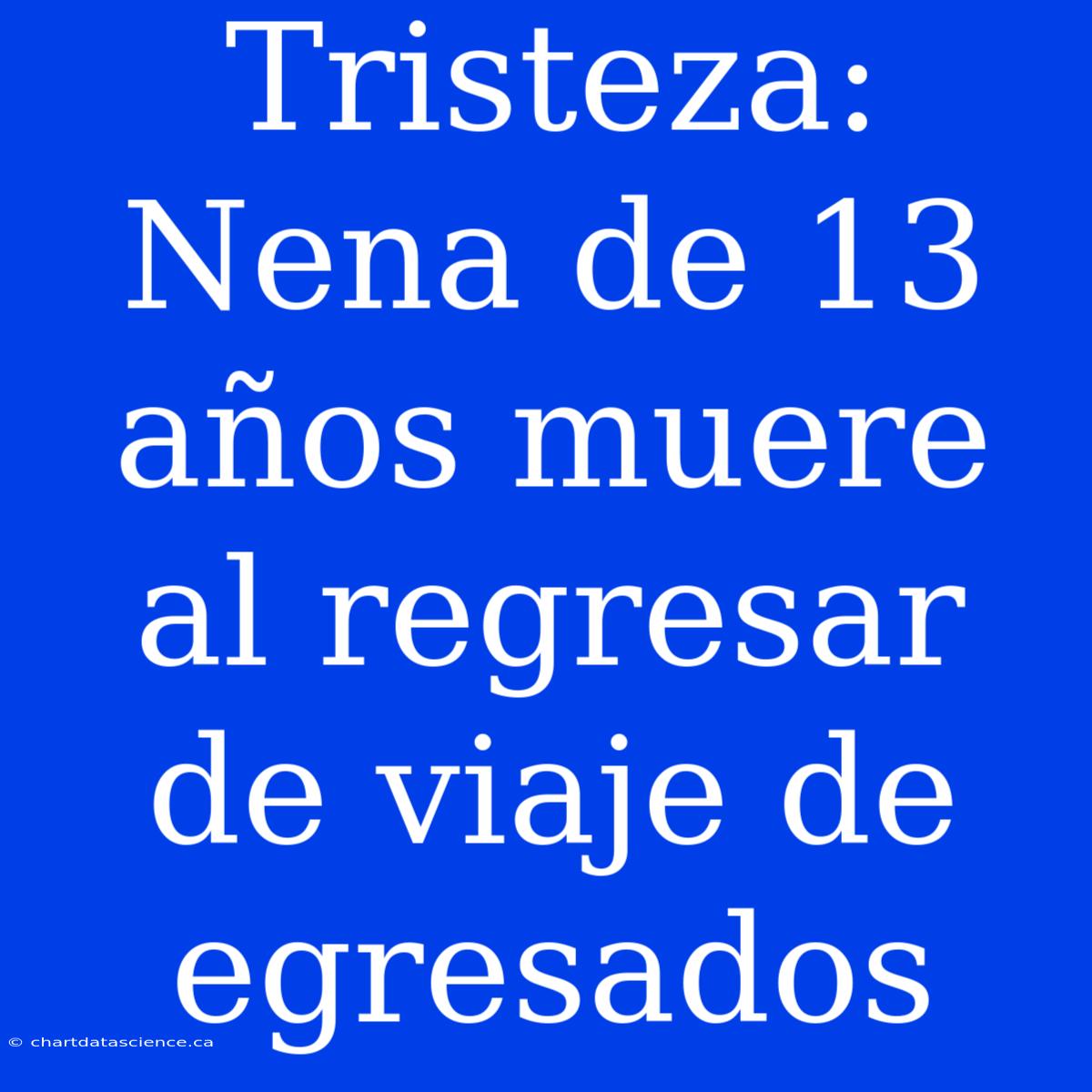 Tristeza: Nena De 13 Años Muere Al Regresar De Viaje De Egresados