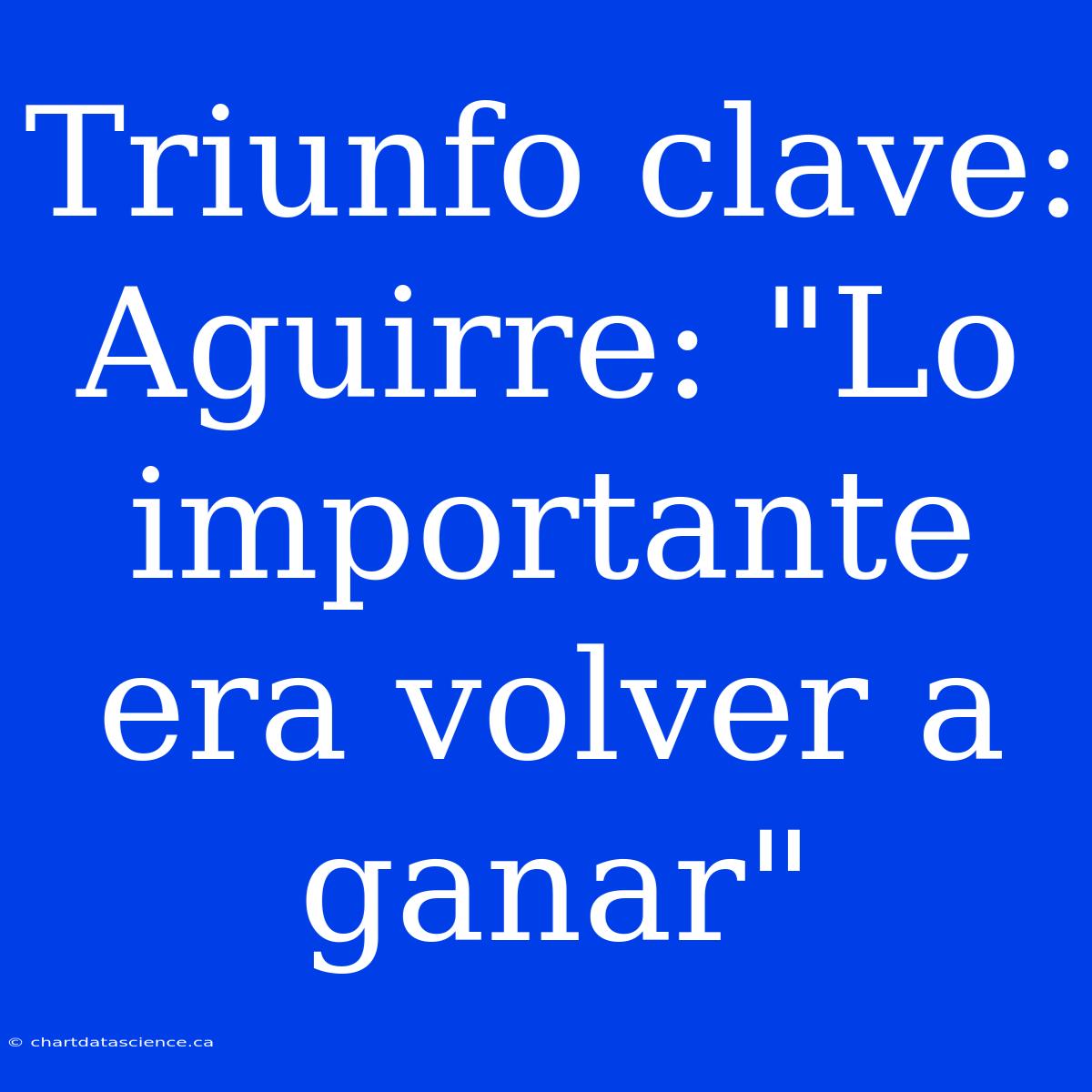 Triunfo Clave: Aguirre: 