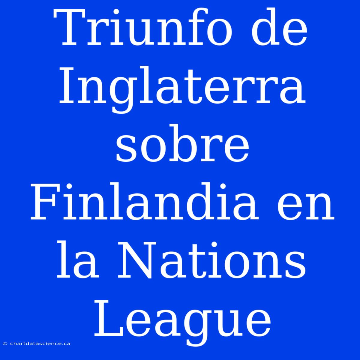 Triunfo De Inglaterra Sobre Finlandia En La Nations League