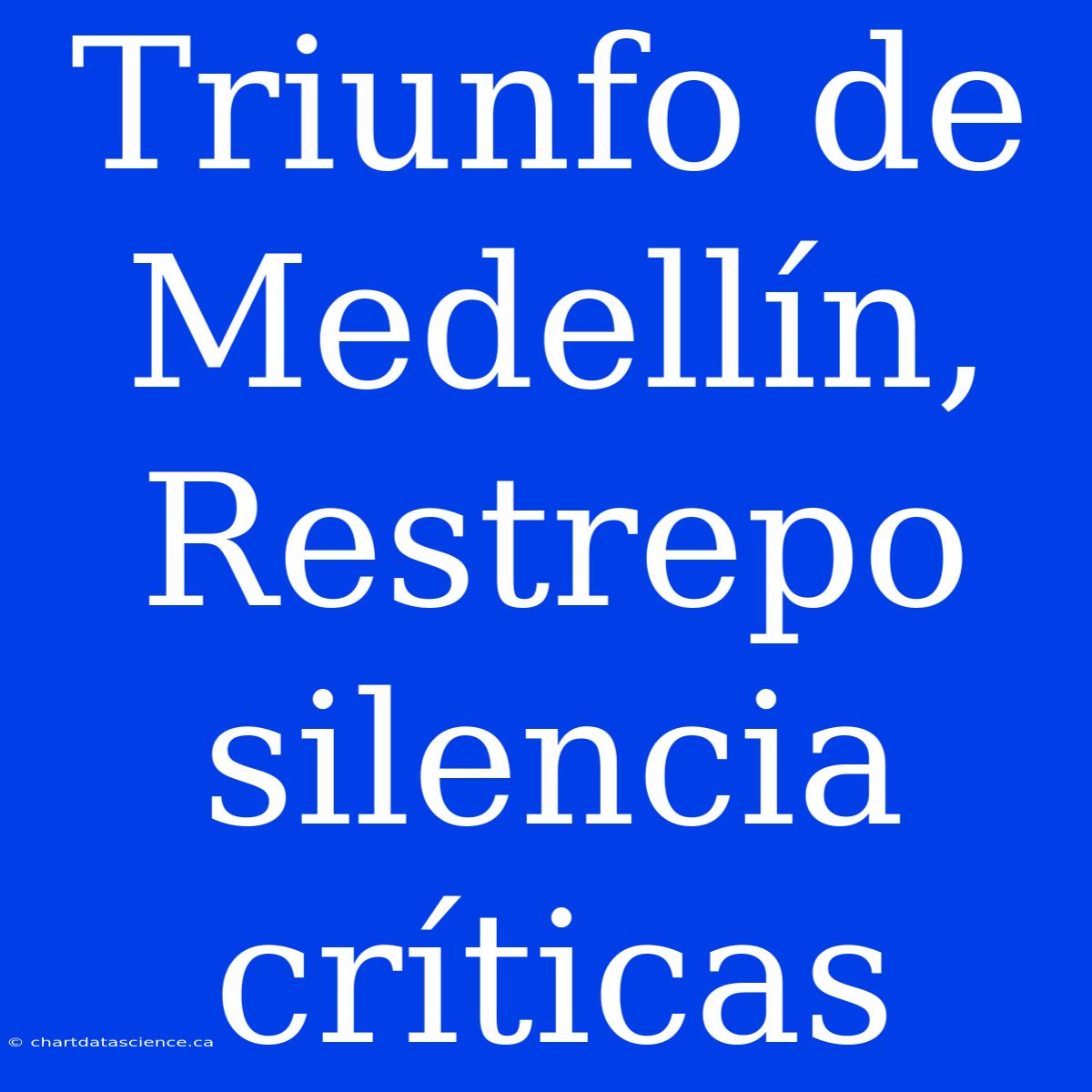 Triunfo De Medellín, Restrepo Silencia Críticas