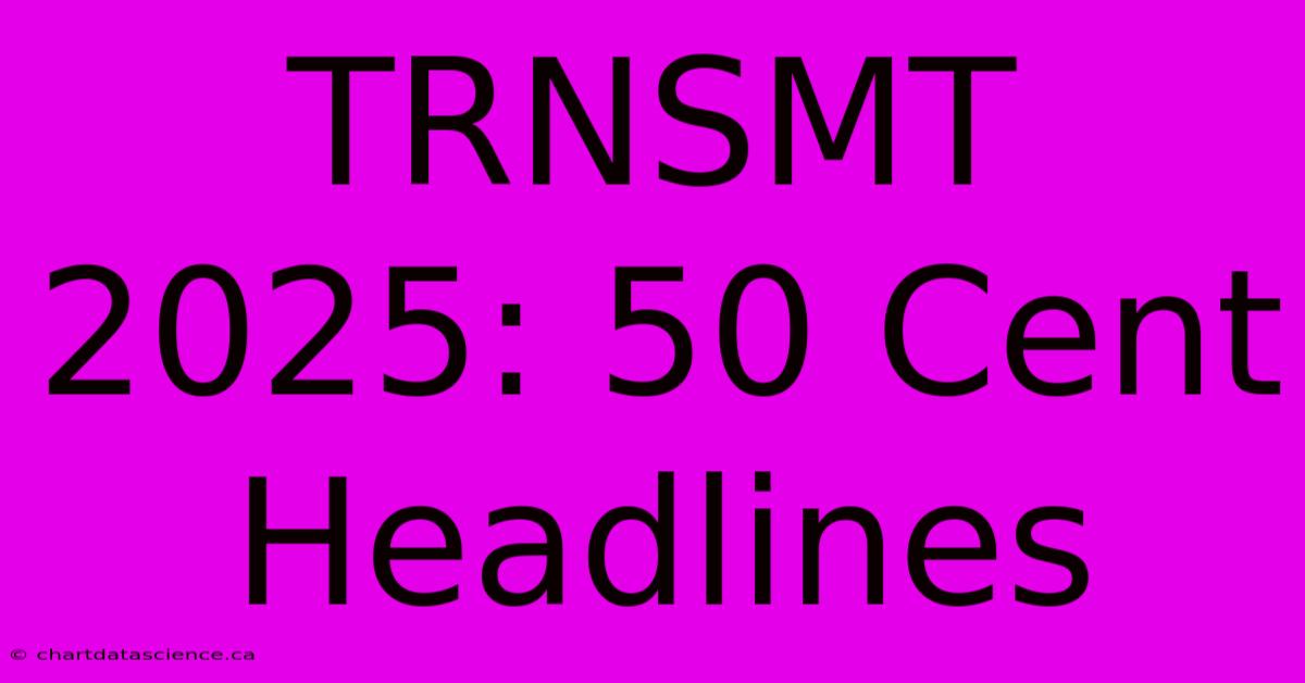 TRNSMT 2025: 50 Cent Headlines