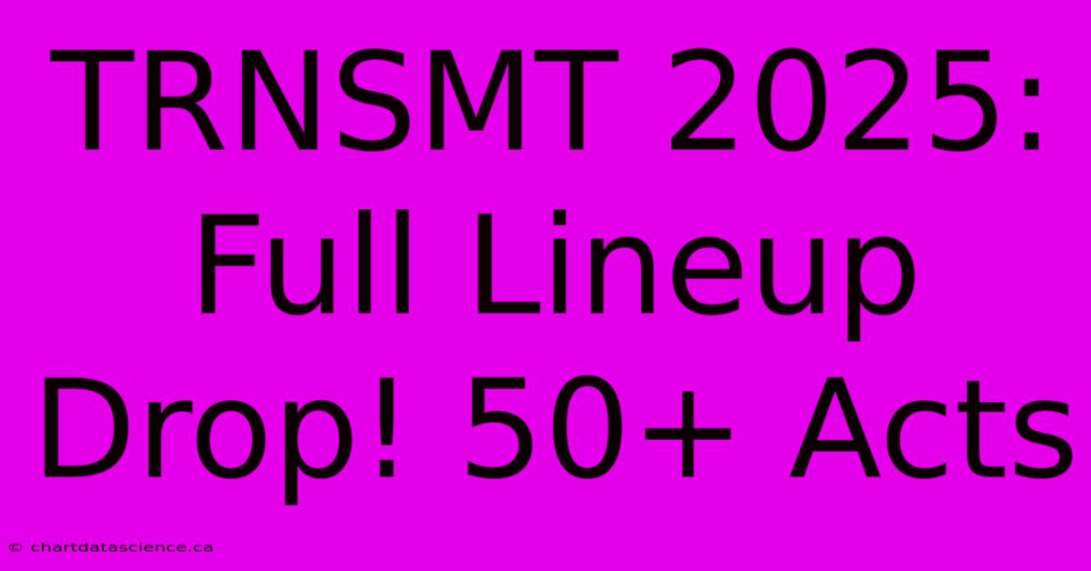 TRNSMT 2025: Full Lineup Drop! 50+ Acts