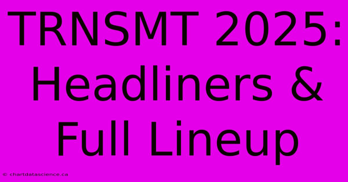 TRNSMT 2025: Headliners & Full Lineup