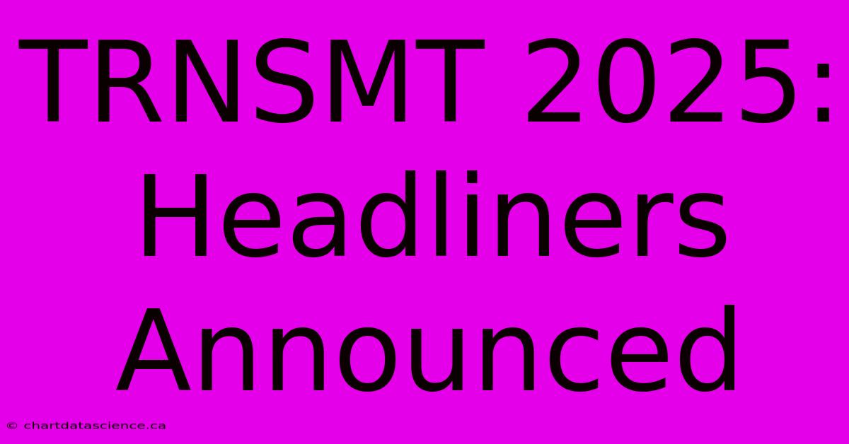 TRNSMT 2025: Headliners Announced