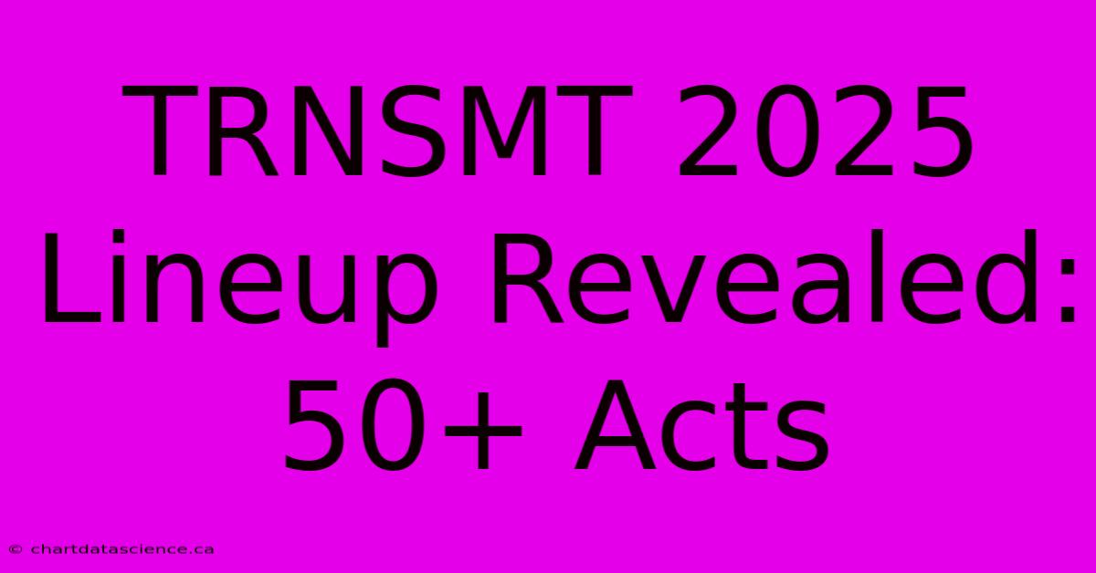 TRNSMT 2025 Lineup Revealed: 50+ Acts