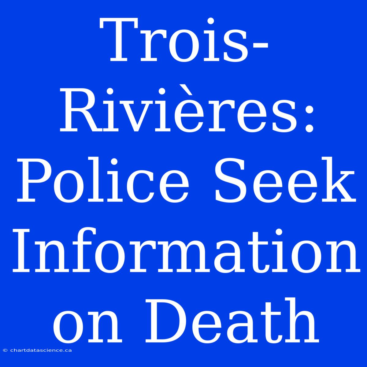 Trois-Rivières: Police Seek Information On Death