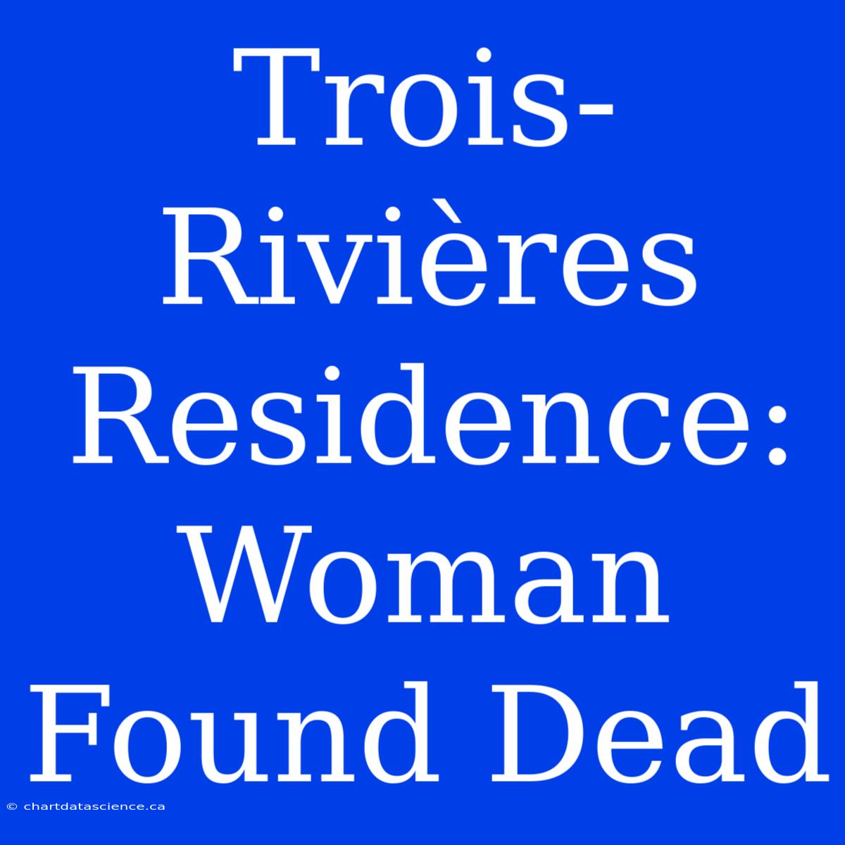 Trois-Rivières Residence: Woman Found Dead