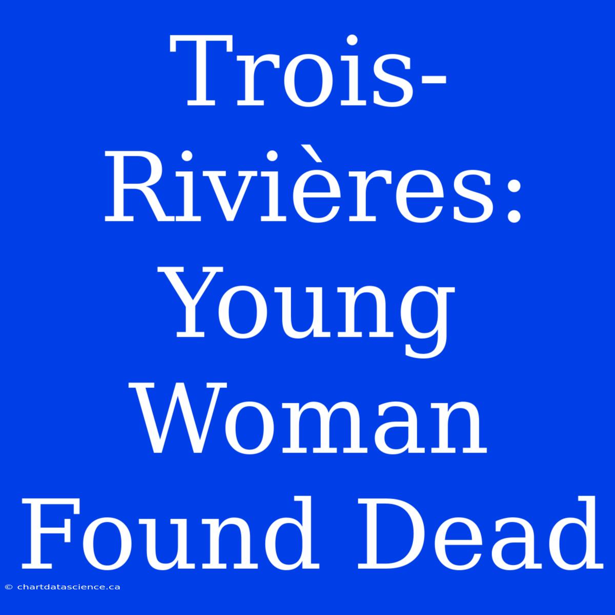 Trois-Rivières: Young Woman Found Dead