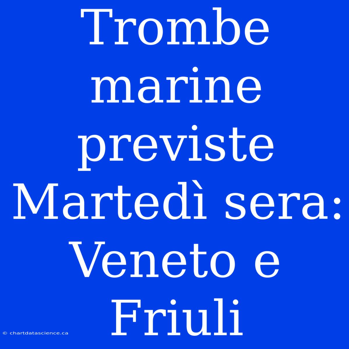 Trombe Marine Previste Martedì Sera: Veneto E Friuli