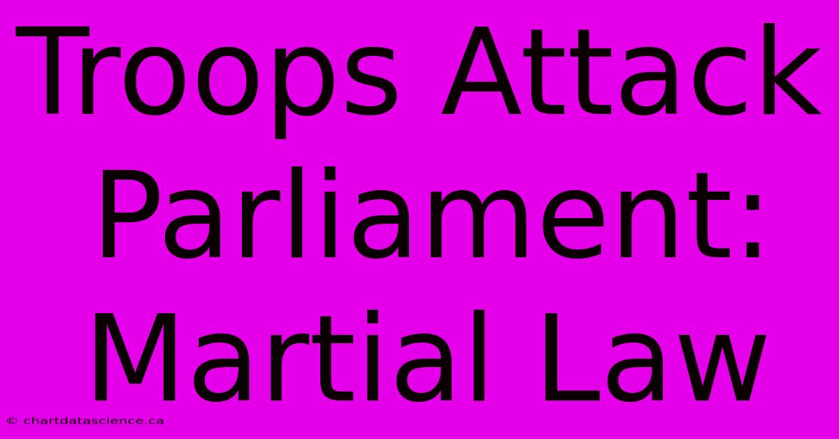 Troops Attack Parliament: Martial Law