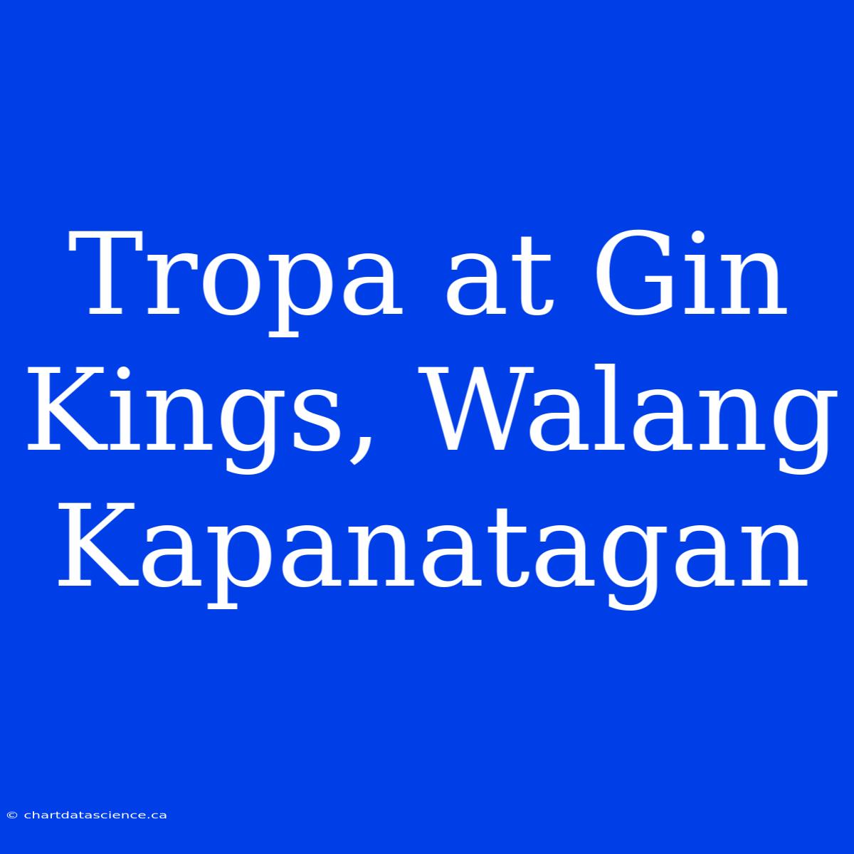 Tropa At Gin Kings, Walang Kapanatagan