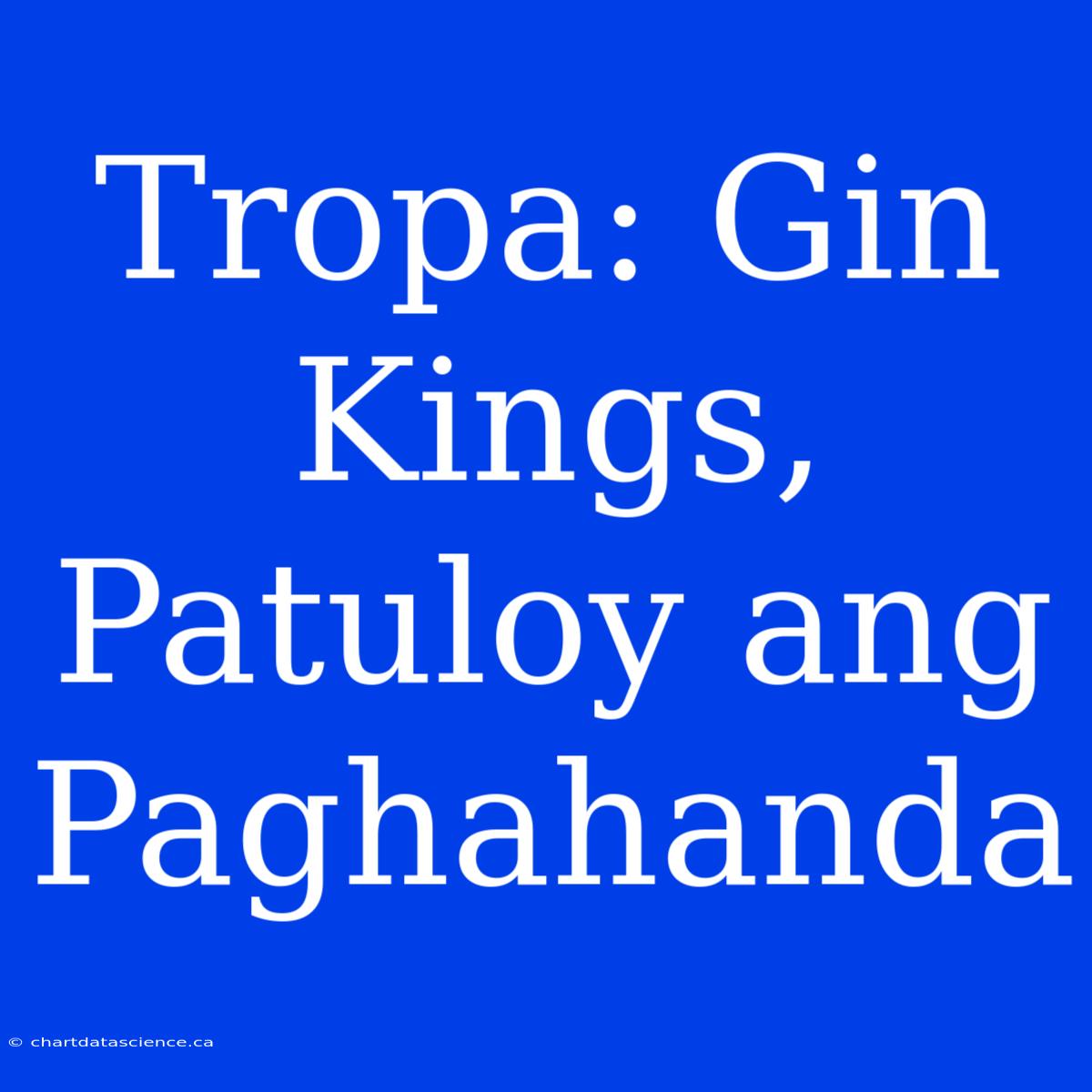 Tropa: Gin Kings, Patuloy Ang Paghahanda