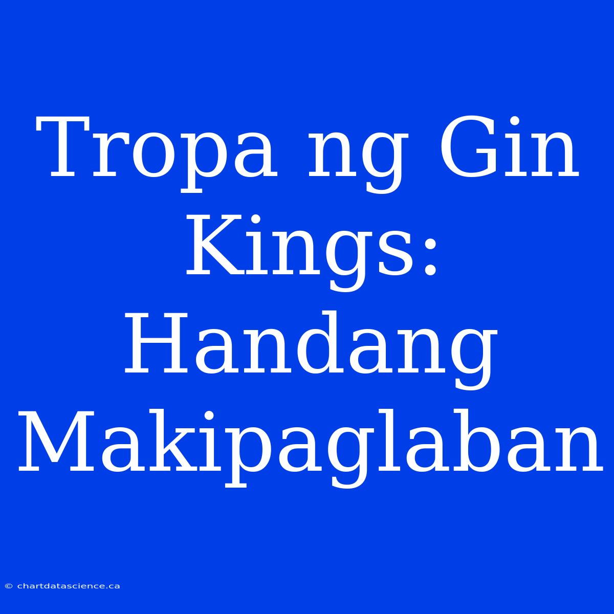 Tropa Ng Gin Kings: Handang Makipaglaban