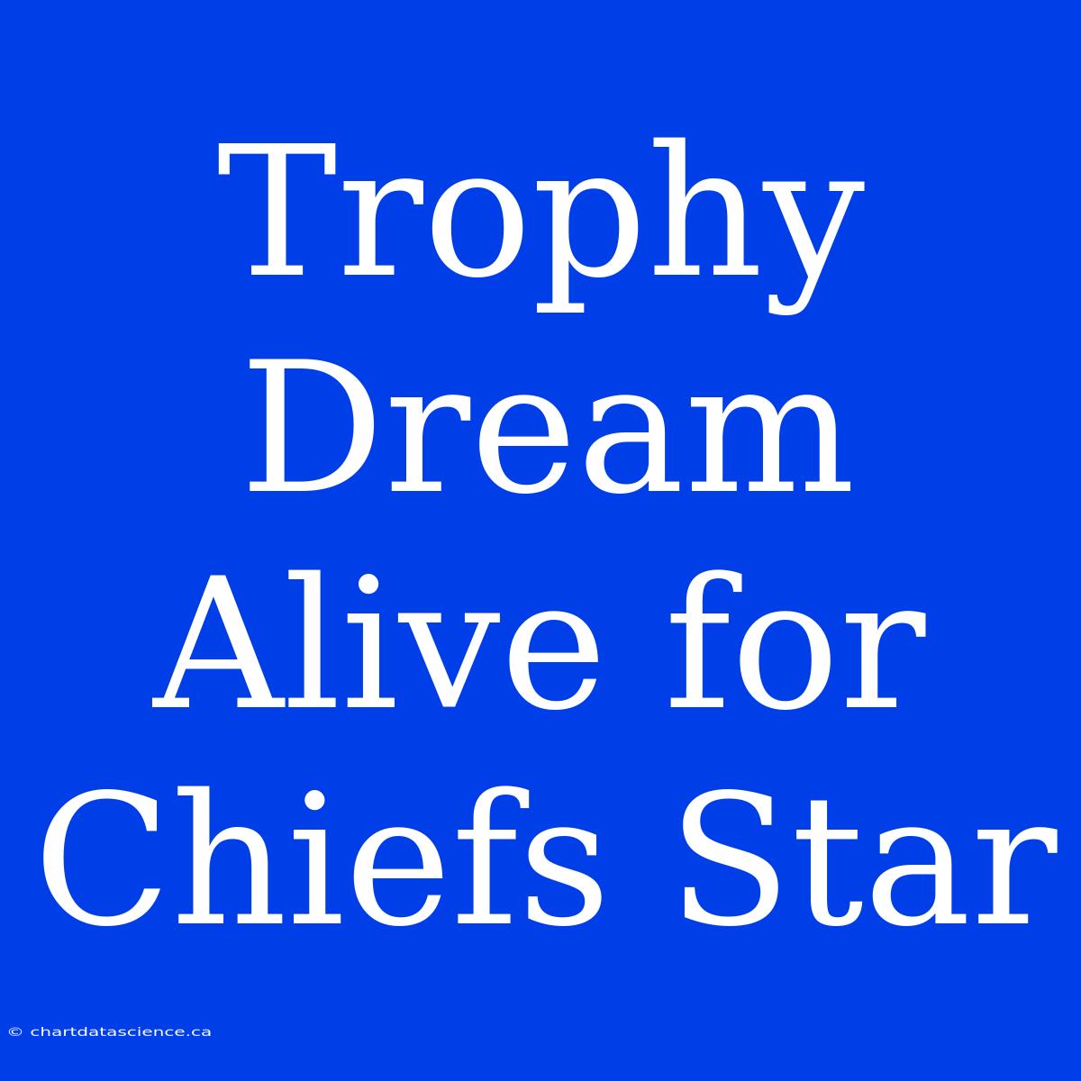 Trophy Dream Alive For Chiefs Star