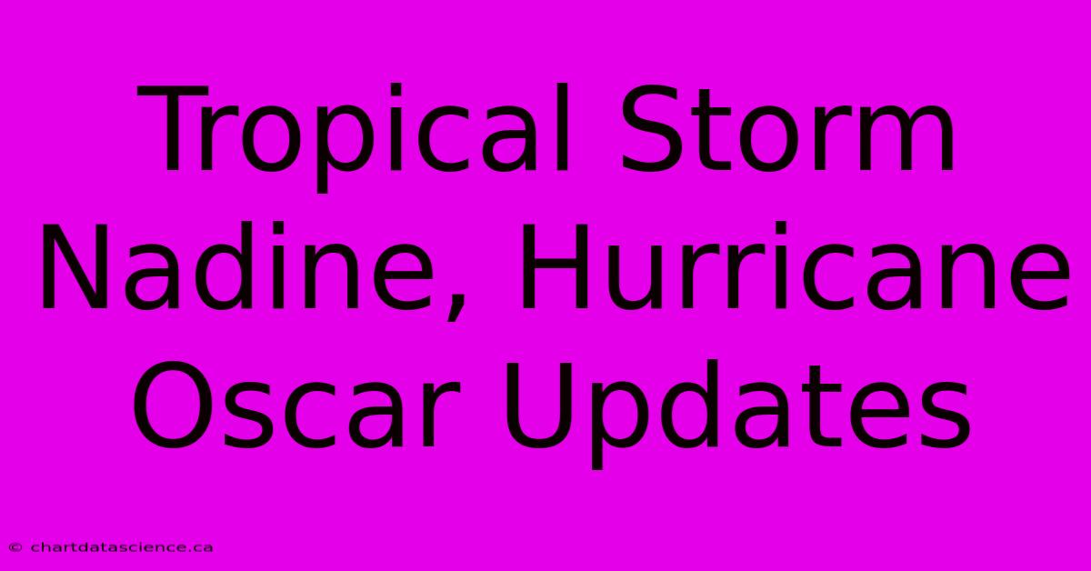 Tropical Storm Nadine, Hurricane Oscar Updates