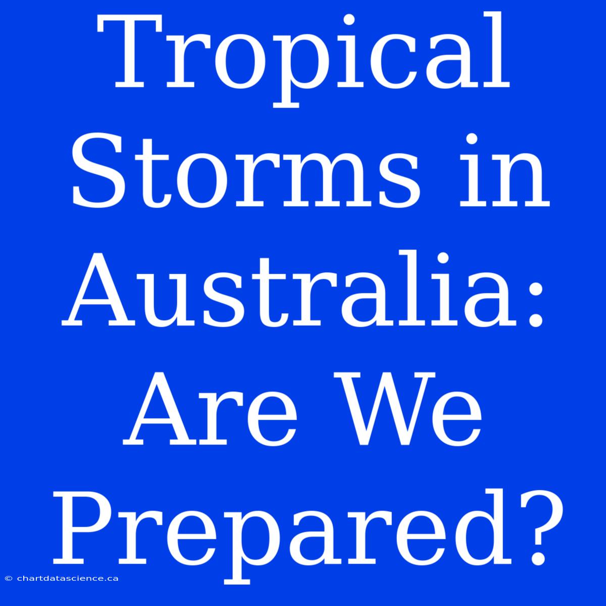 Tropical Storms In Australia: Are We Prepared?