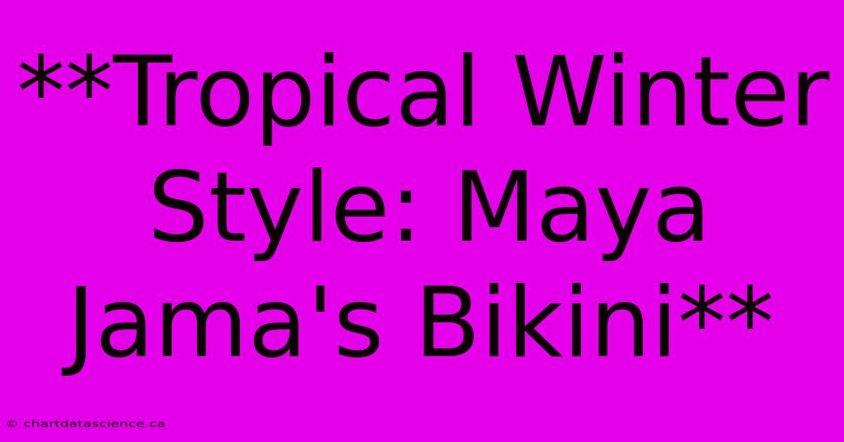 **Tropical Winter Style: Maya Jama's Bikini**