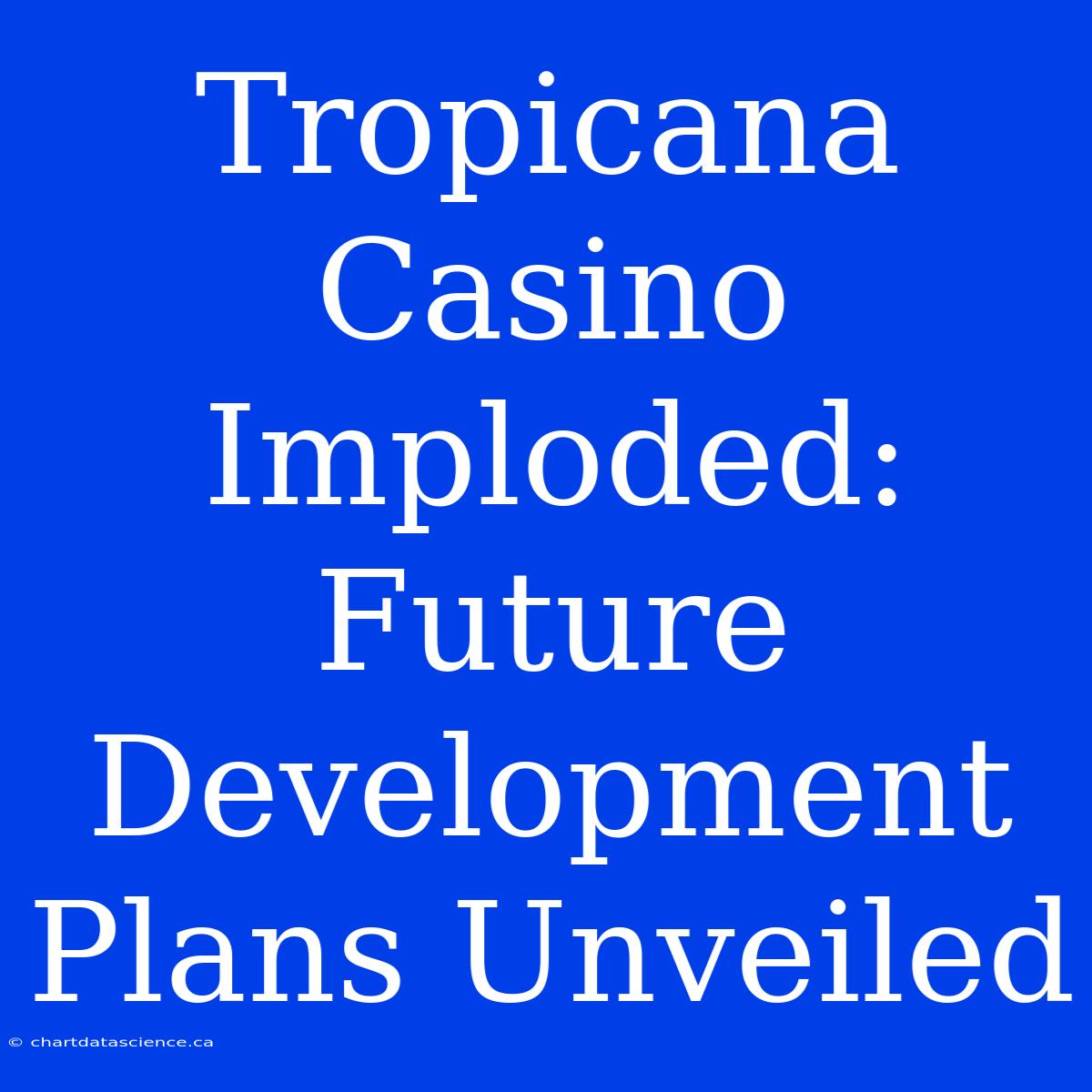 Tropicana Casino Imploded: Future Development Plans Unveiled