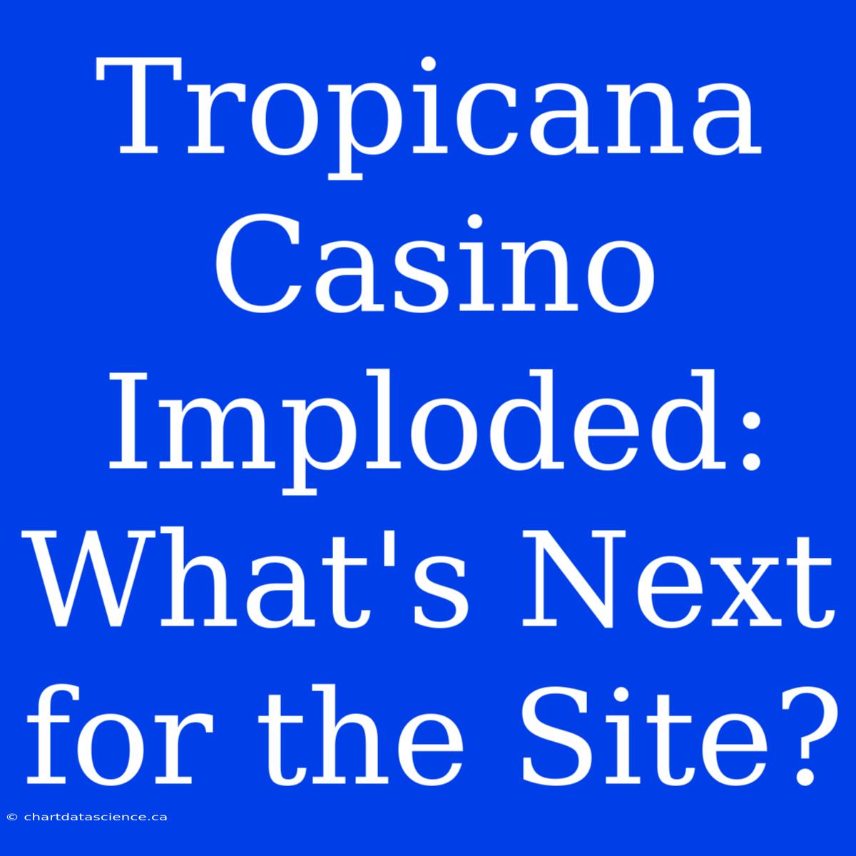 Tropicana Casino Imploded: What's Next For The Site?