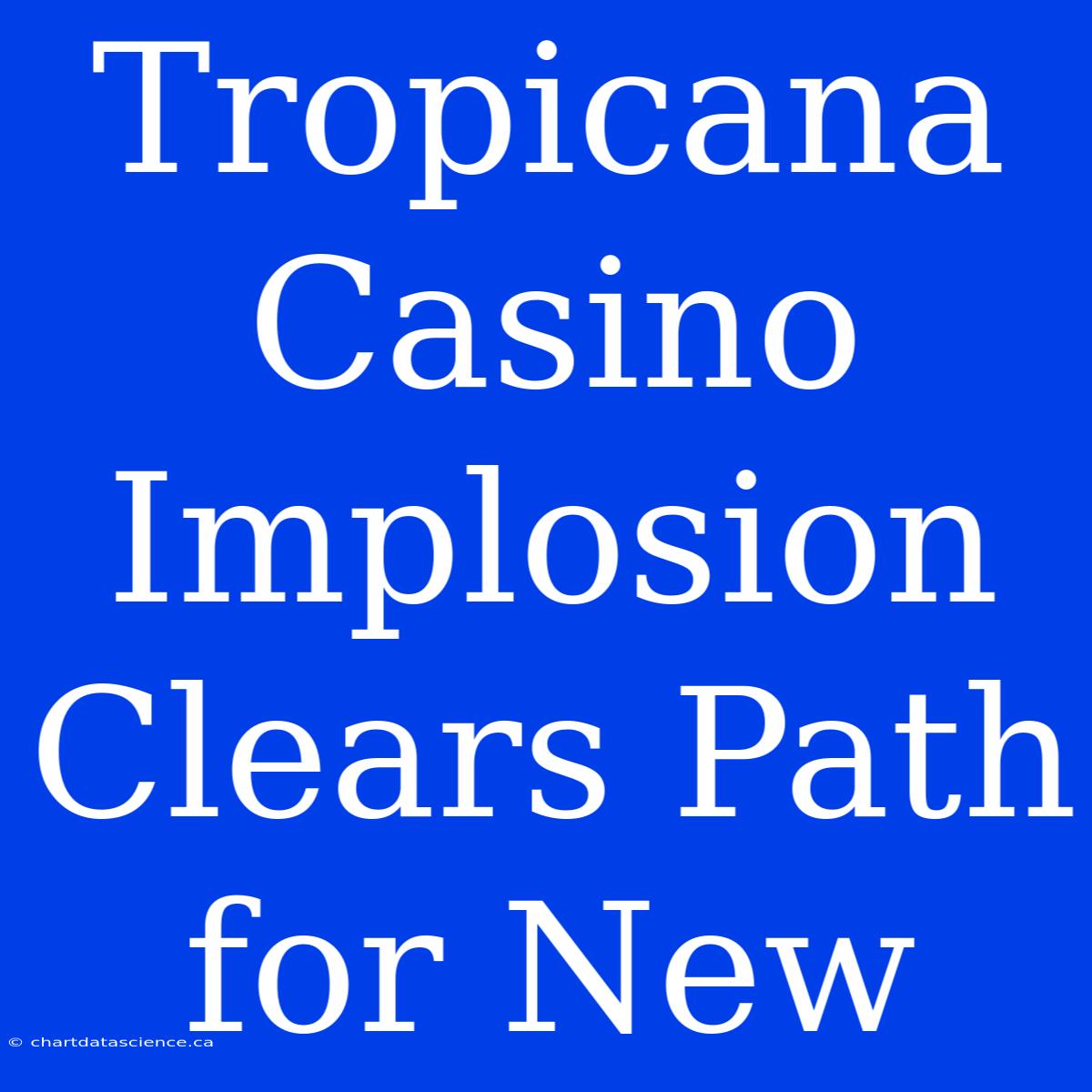 Tropicana Casino Implosion Clears Path For New