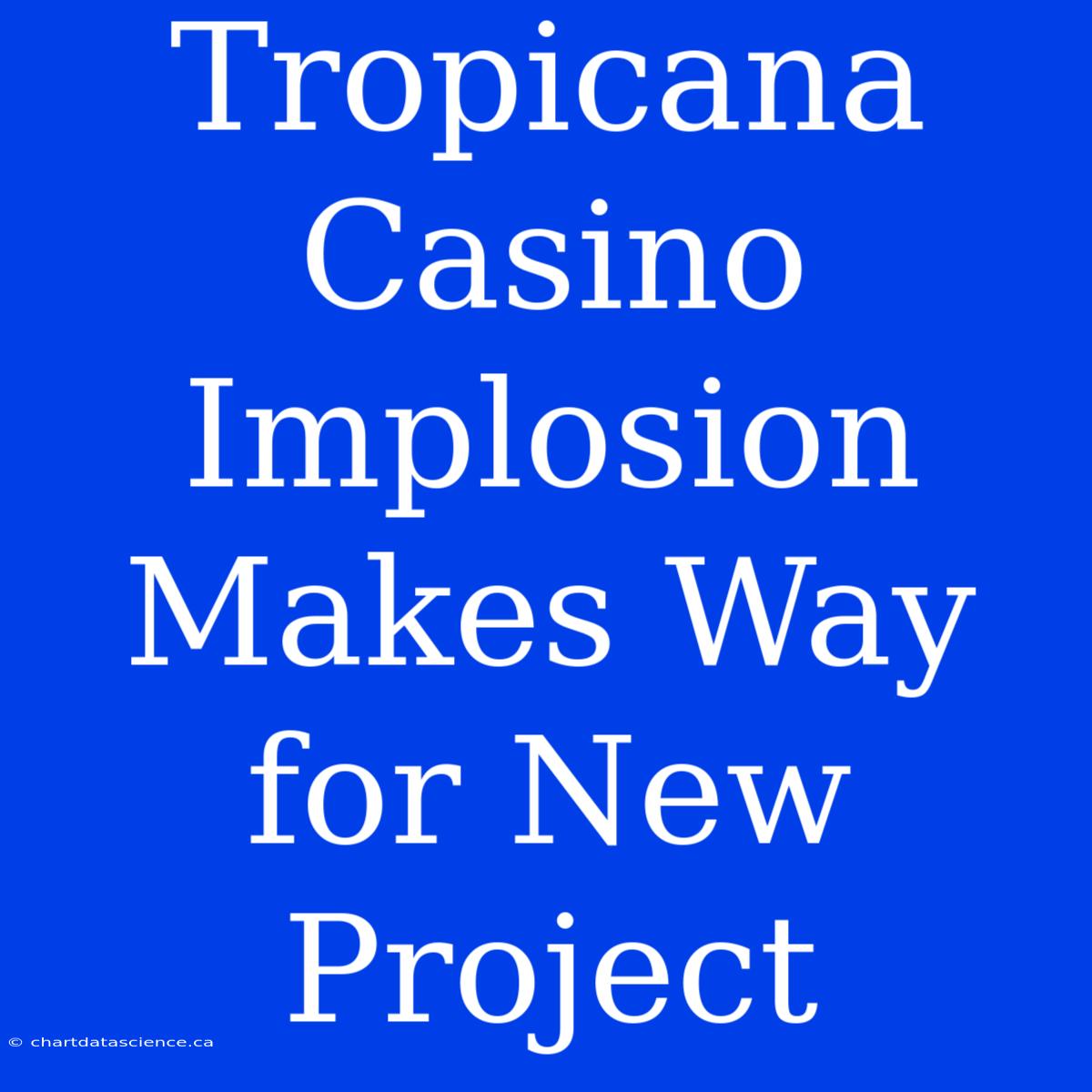 Tropicana Casino Implosion Makes Way For New Project