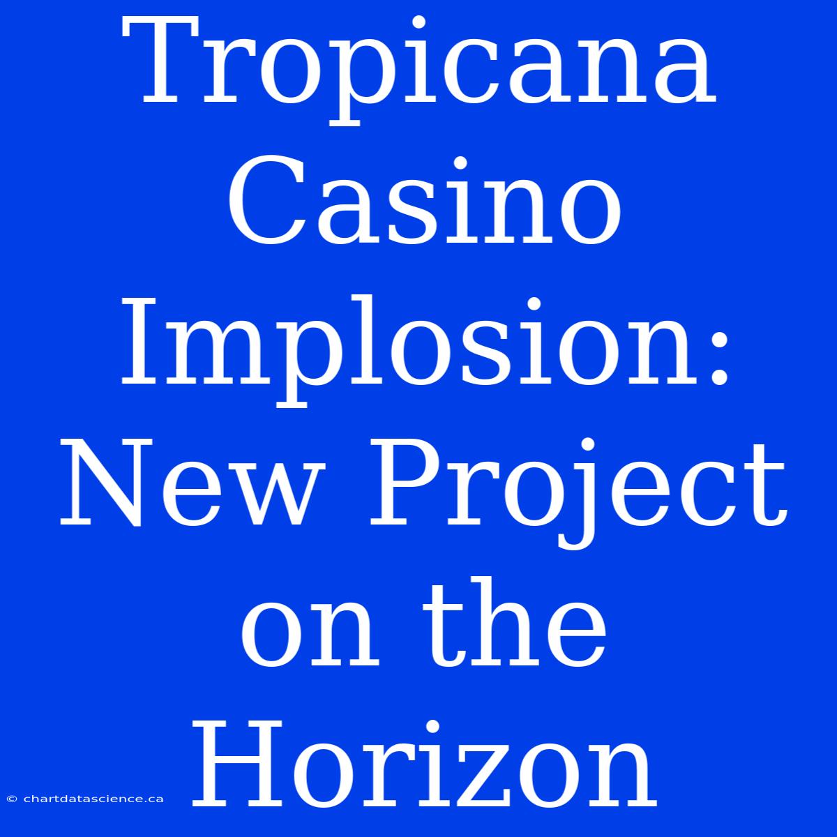 Tropicana Casino Implosion: New Project On The Horizon