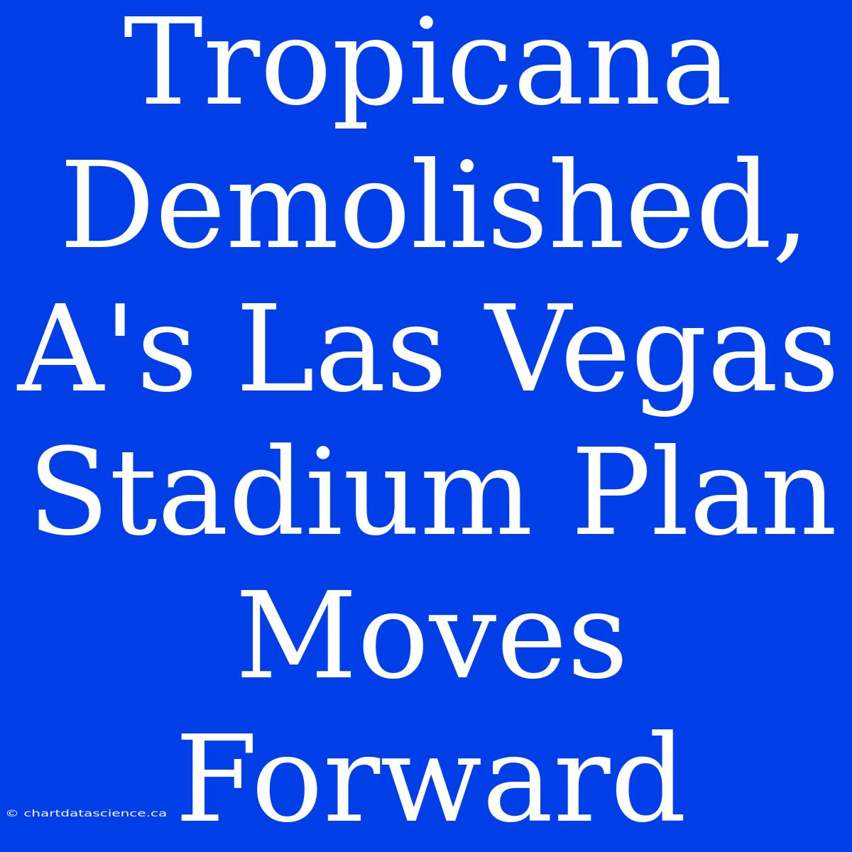 Tropicana Demolished, A's Las Vegas Stadium Plan Moves Forward