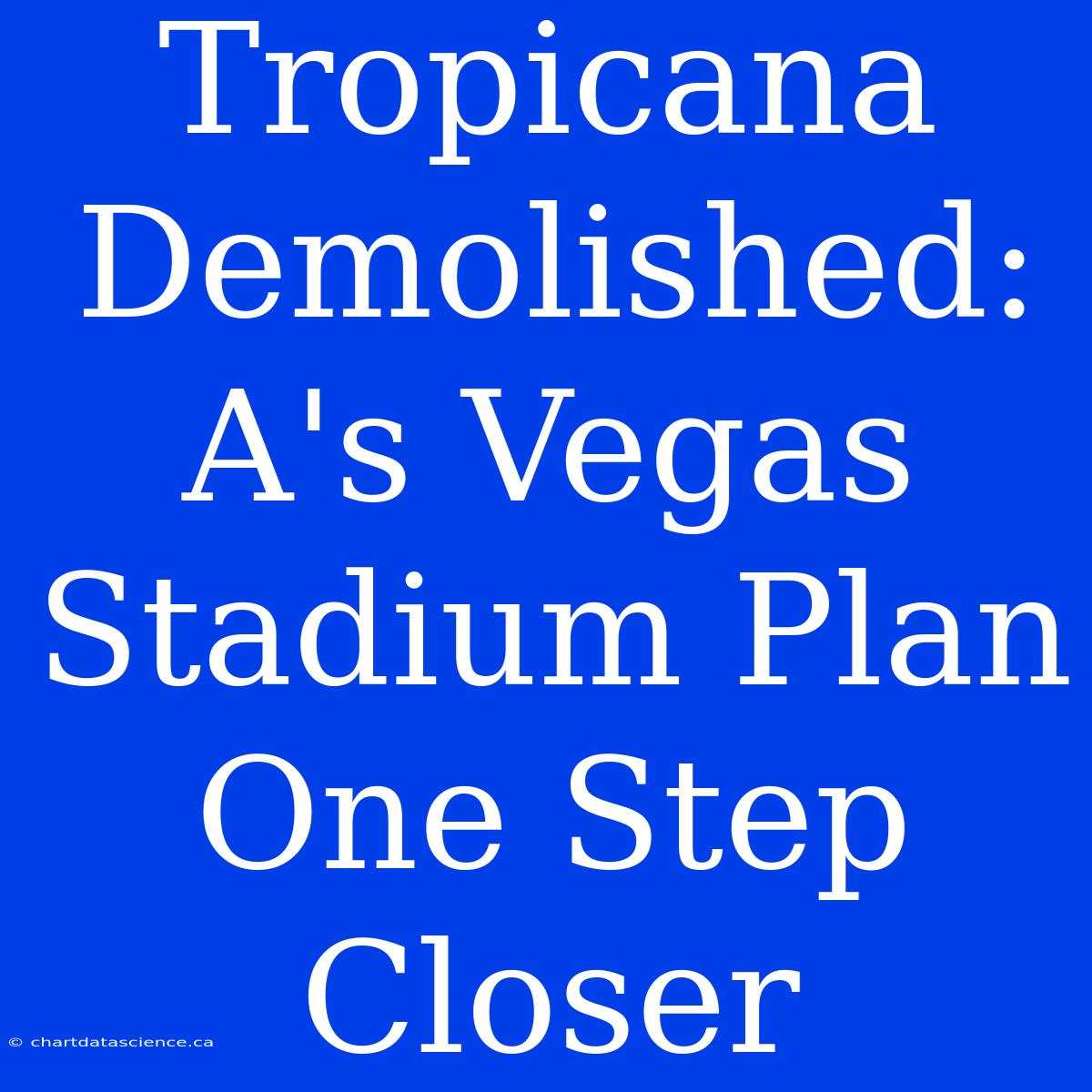 Tropicana Demolished: A's Vegas Stadium Plan One Step Closer