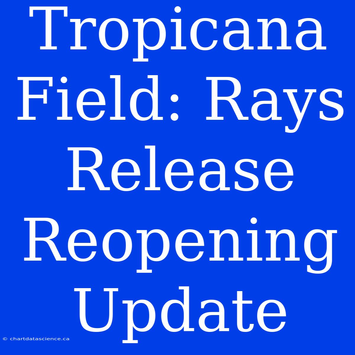 Tropicana Field: Rays Release Reopening Update