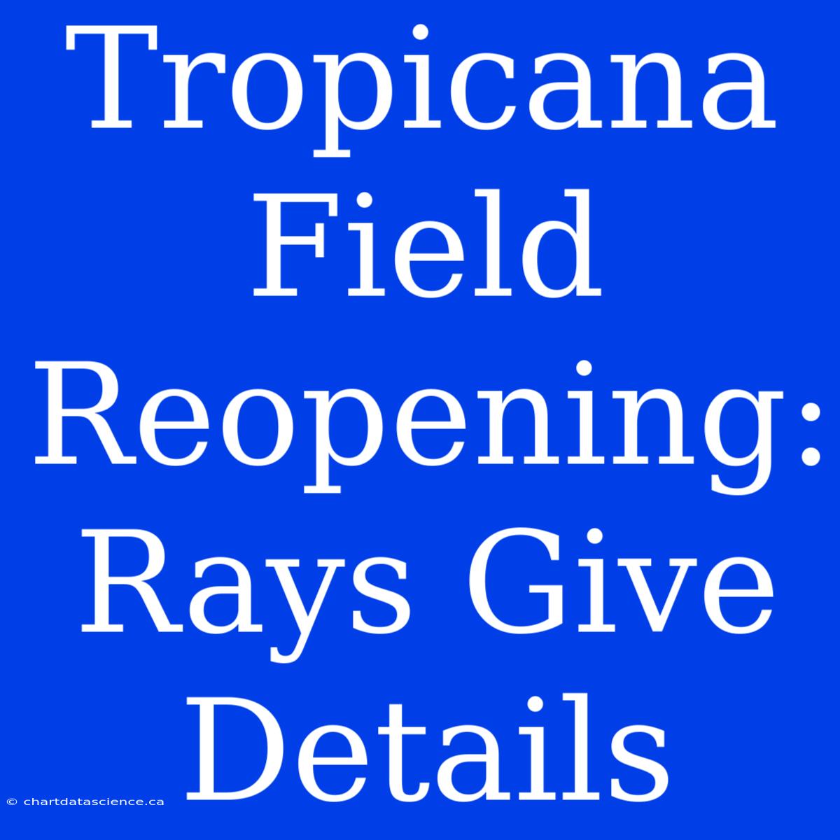 Tropicana Field Reopening: Rays Give Details