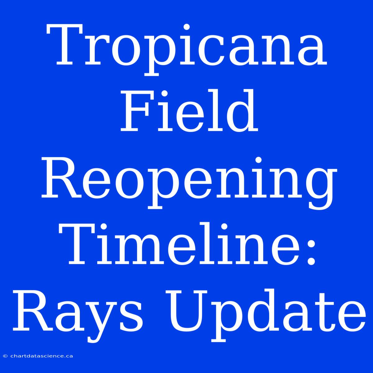 Tropicana Field Reopening Timeline: Rays Update