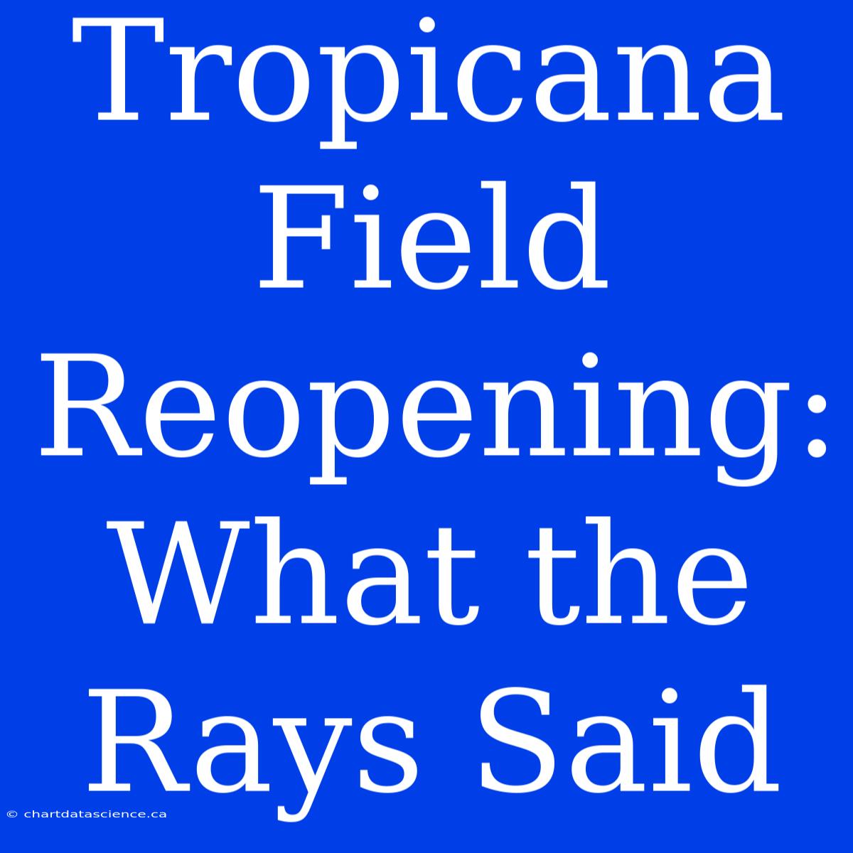 Tropicana Field Reopening: What The Rays Said