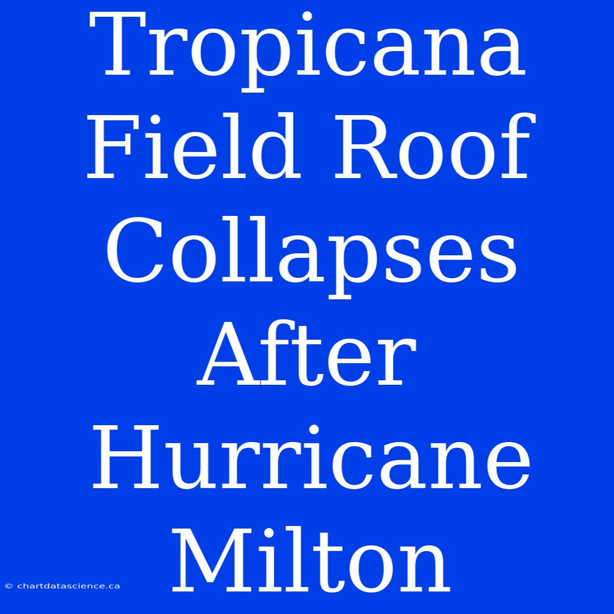 Tropicana Field Roof Collapses After Hurricane Milton