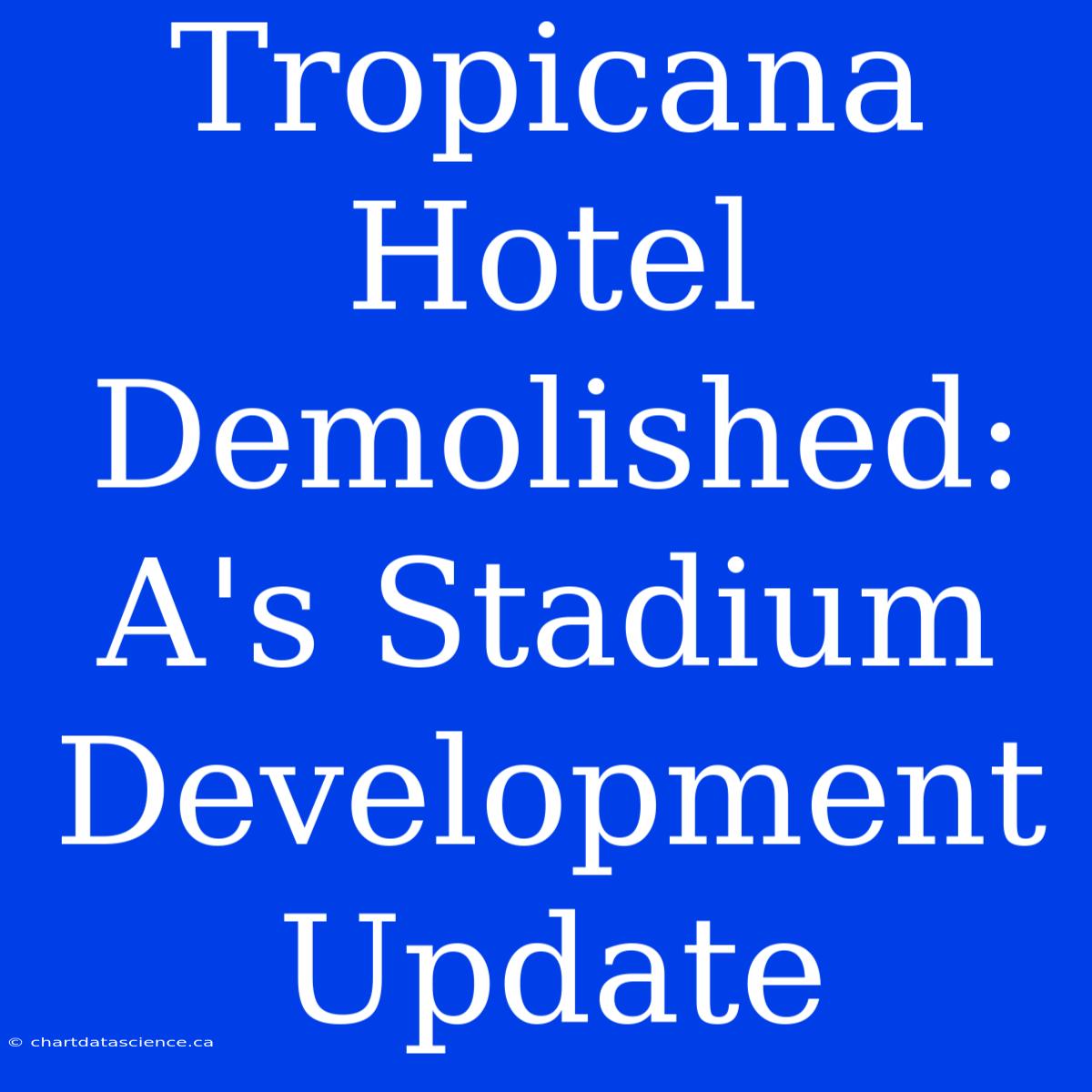 Tropicana Hotel Demolished: A's Stadium Development Update