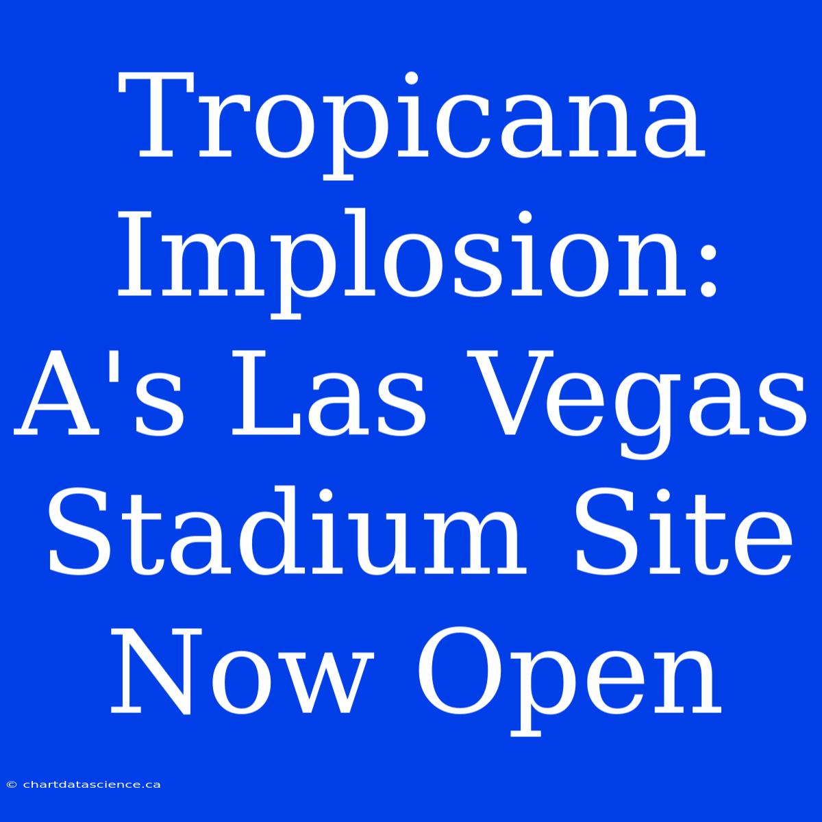 Tropicana Implosion: A's Las Vegas Stadium Site Now Open