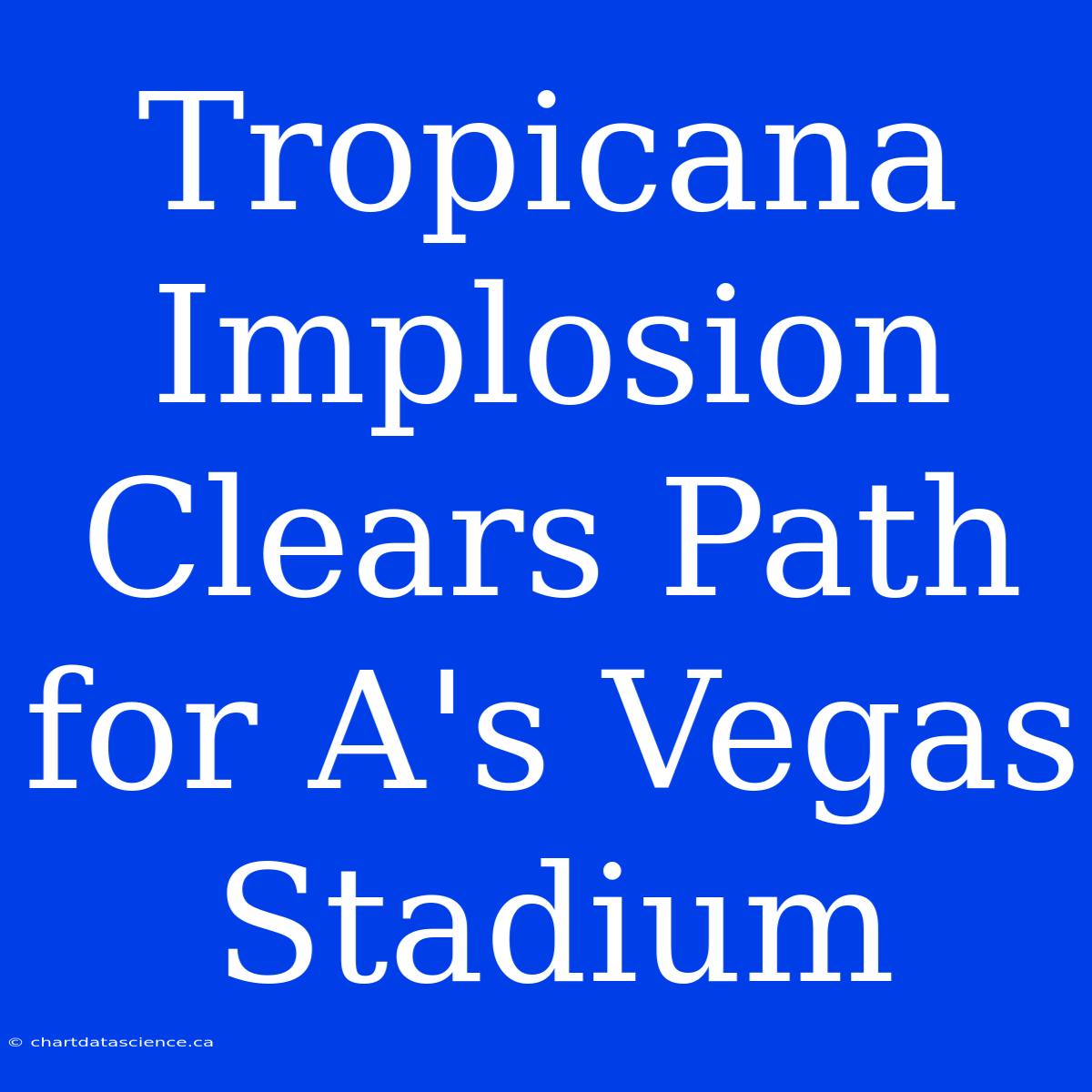 Tropicana Implosion Clears Path For A's Vegas Stadium