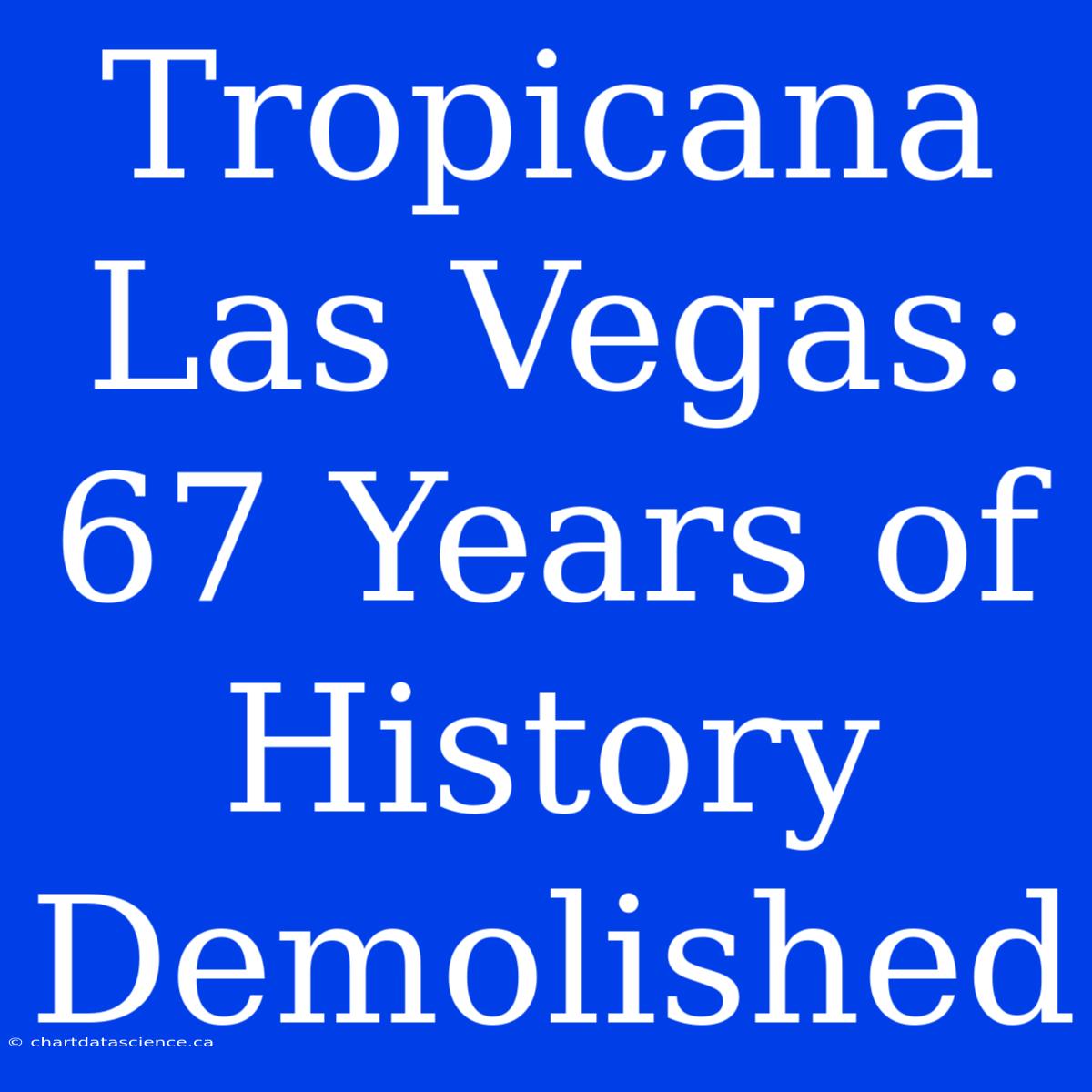 Tropicana Las Vegas: 67 Years Of History Demolished