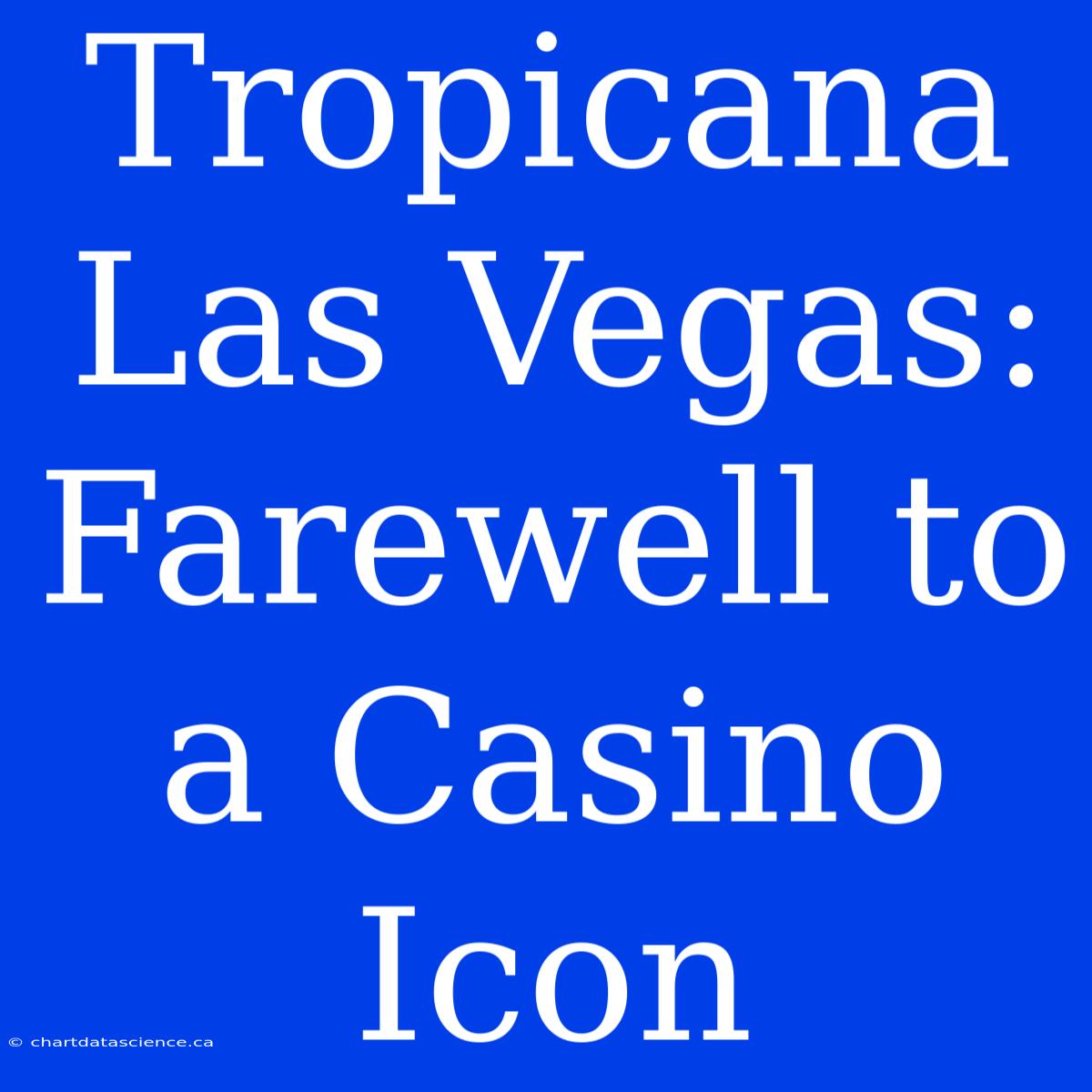 Tropicana Las Vegas: Farewell To A Casino Icon