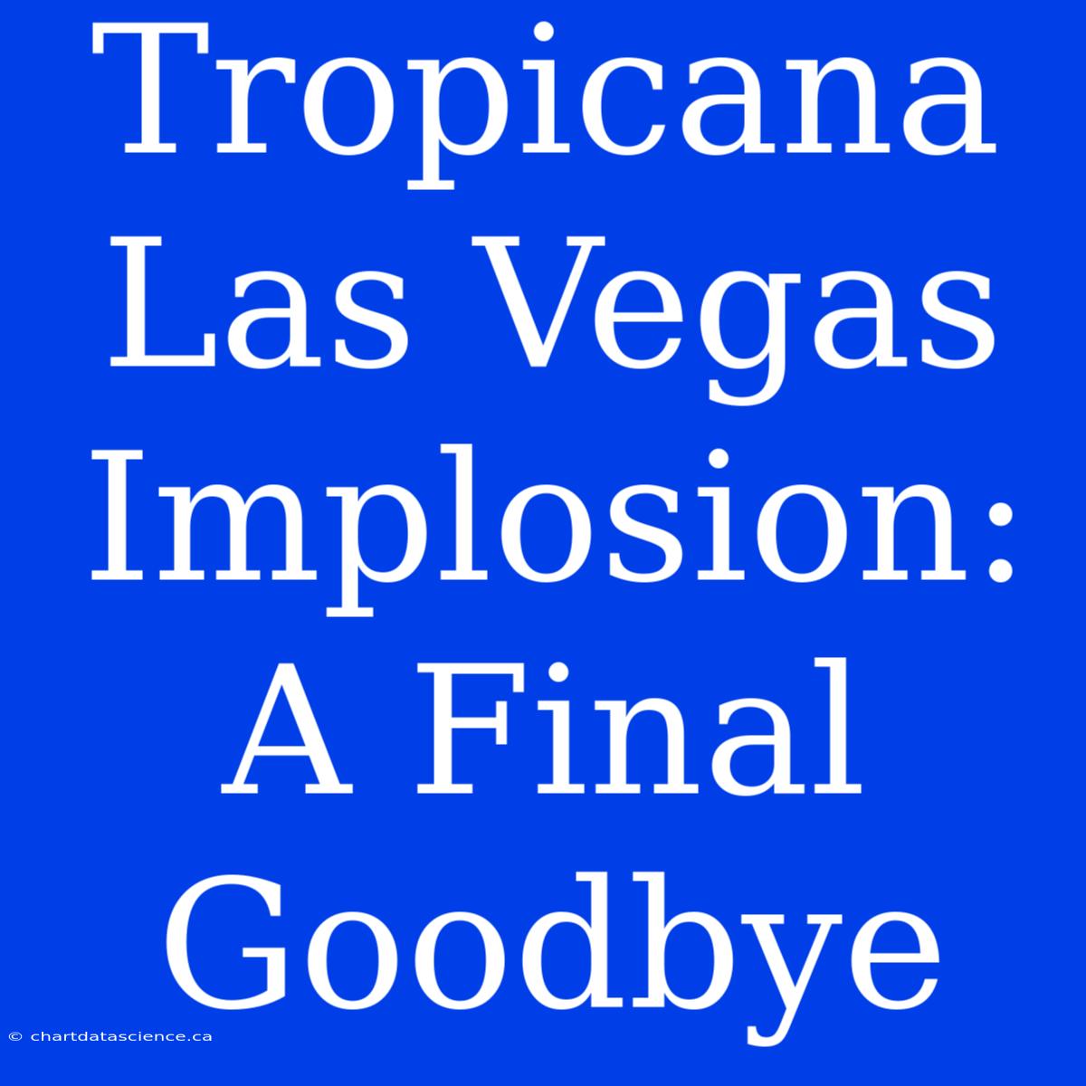 Tropicana Las Vegas Implosion: A Final Goodbye