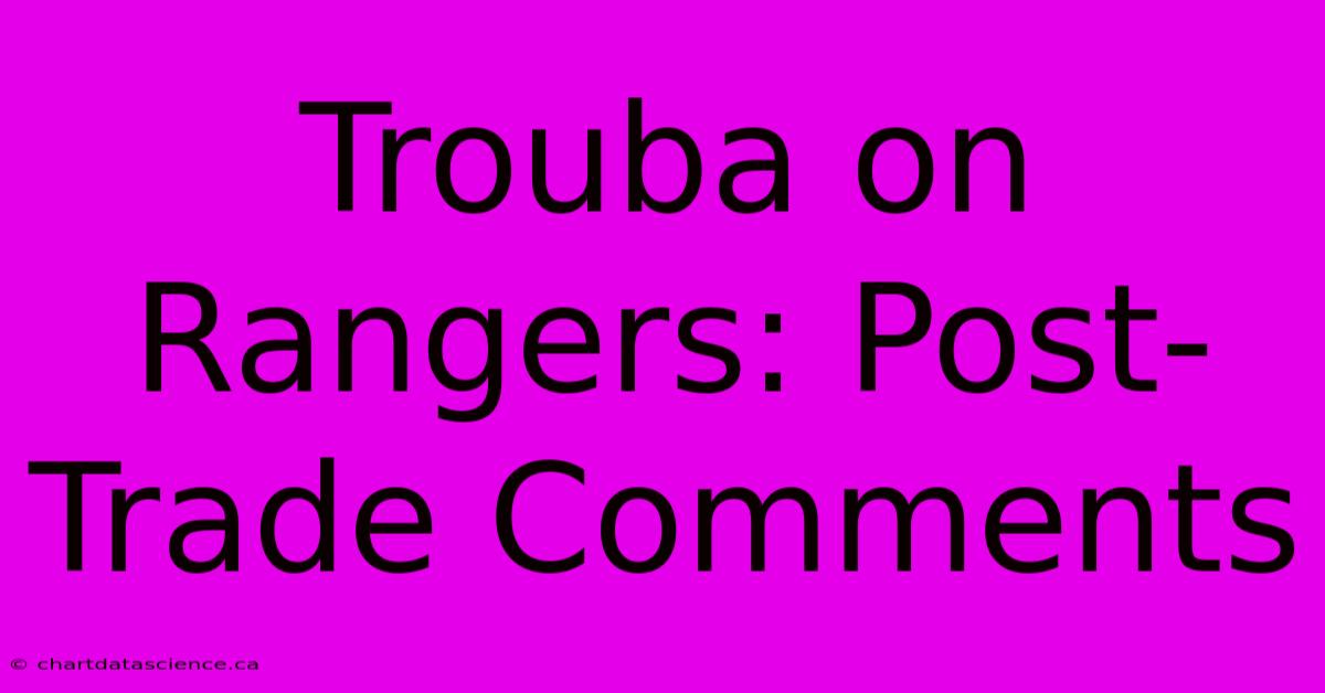 Trouba On Rangers: Post-Trade Comments