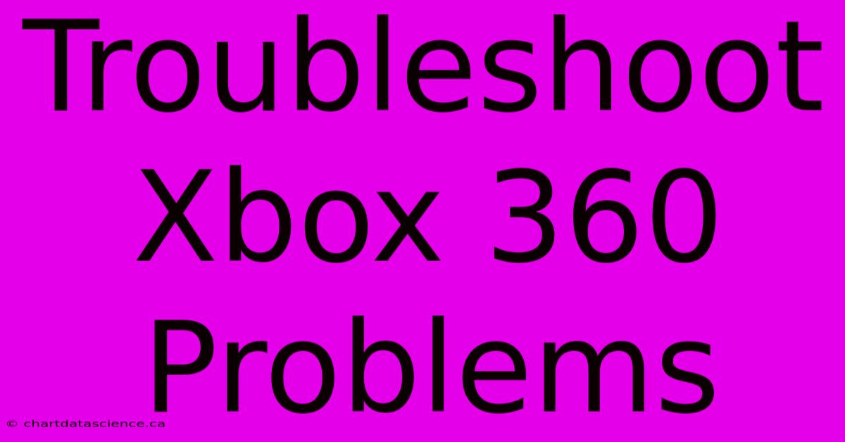 Troubleshoot Xbox 360 Problems