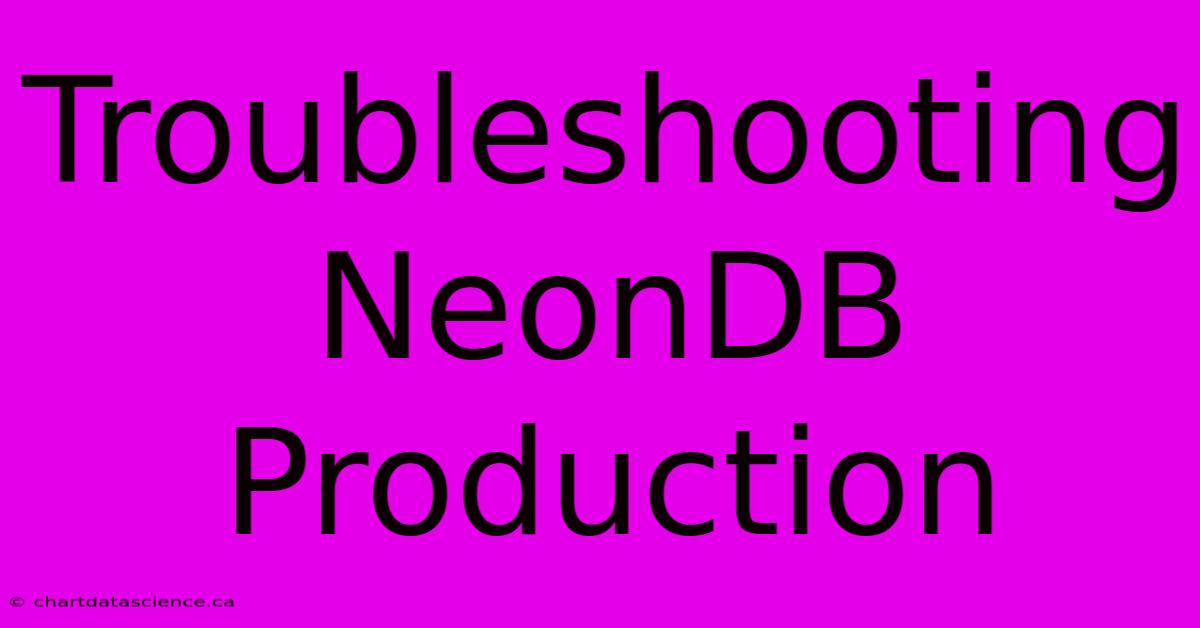 Troubleshooting NeonDB Production