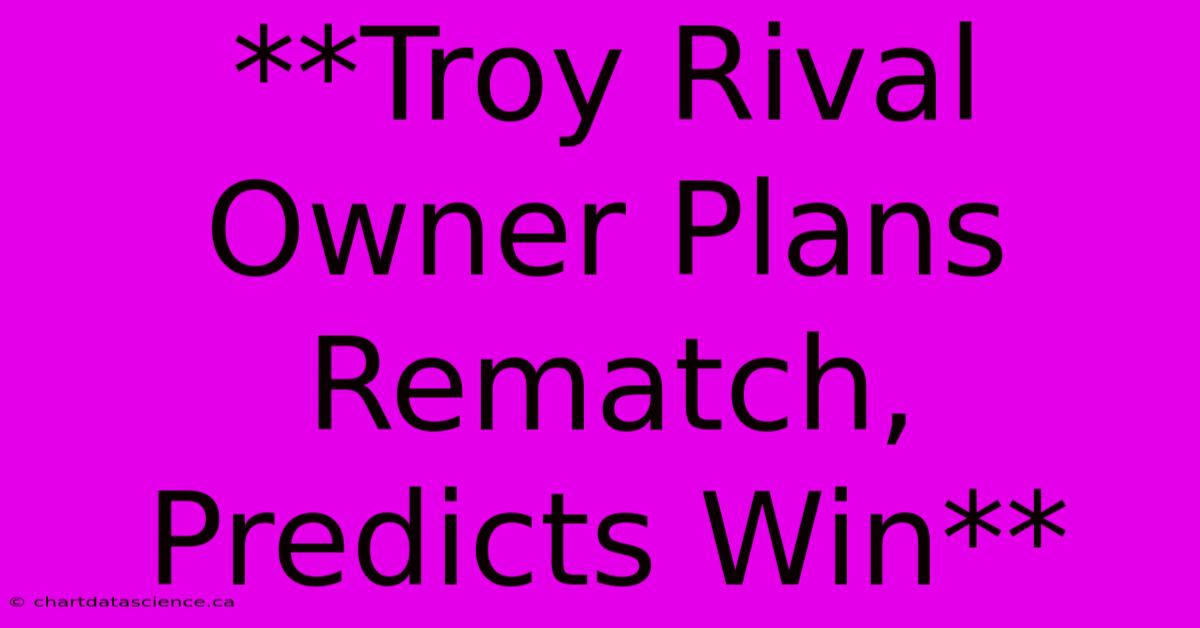 **Troy Rival Owner Plans Rematch, Predicts Win** 