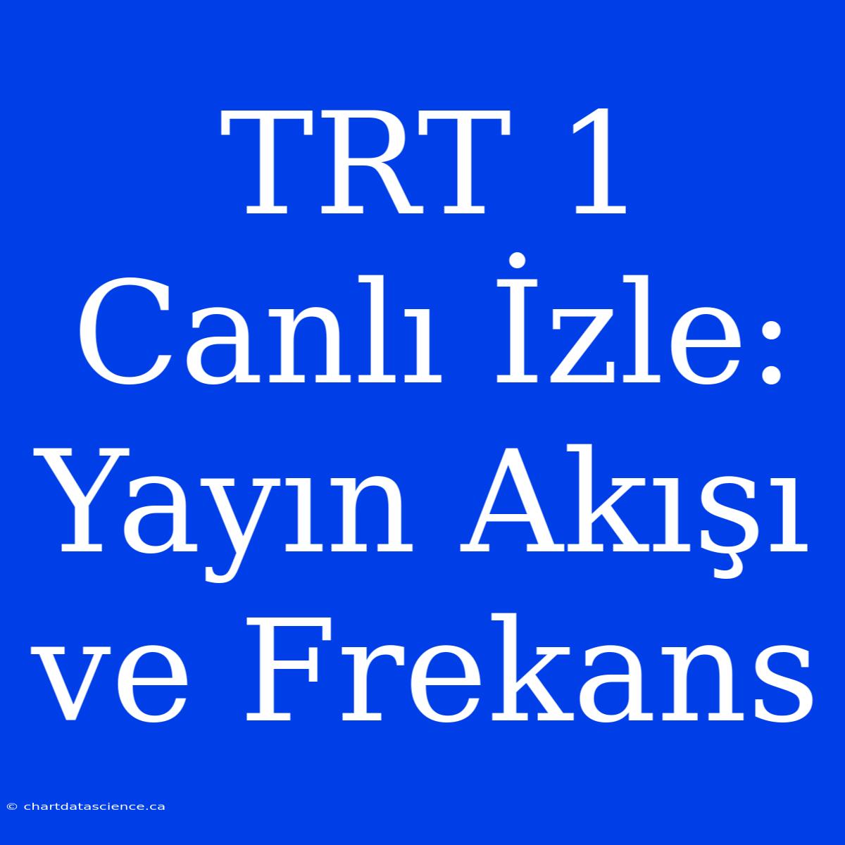 TRT 1 Canlı İzle: Yayın Akışı Ve Frekans