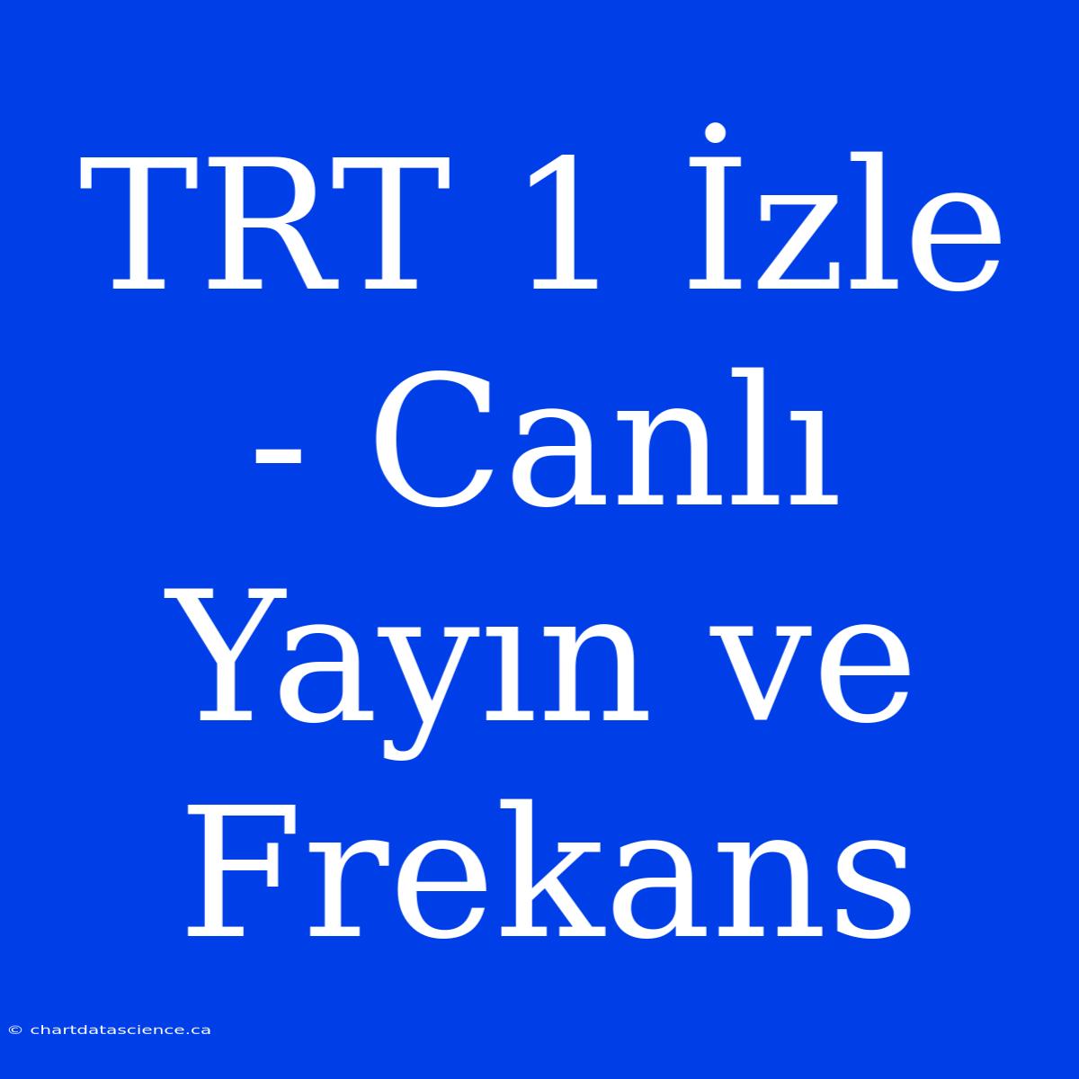 TRT 1 İzle - Canlı Yayın Ve Frekans