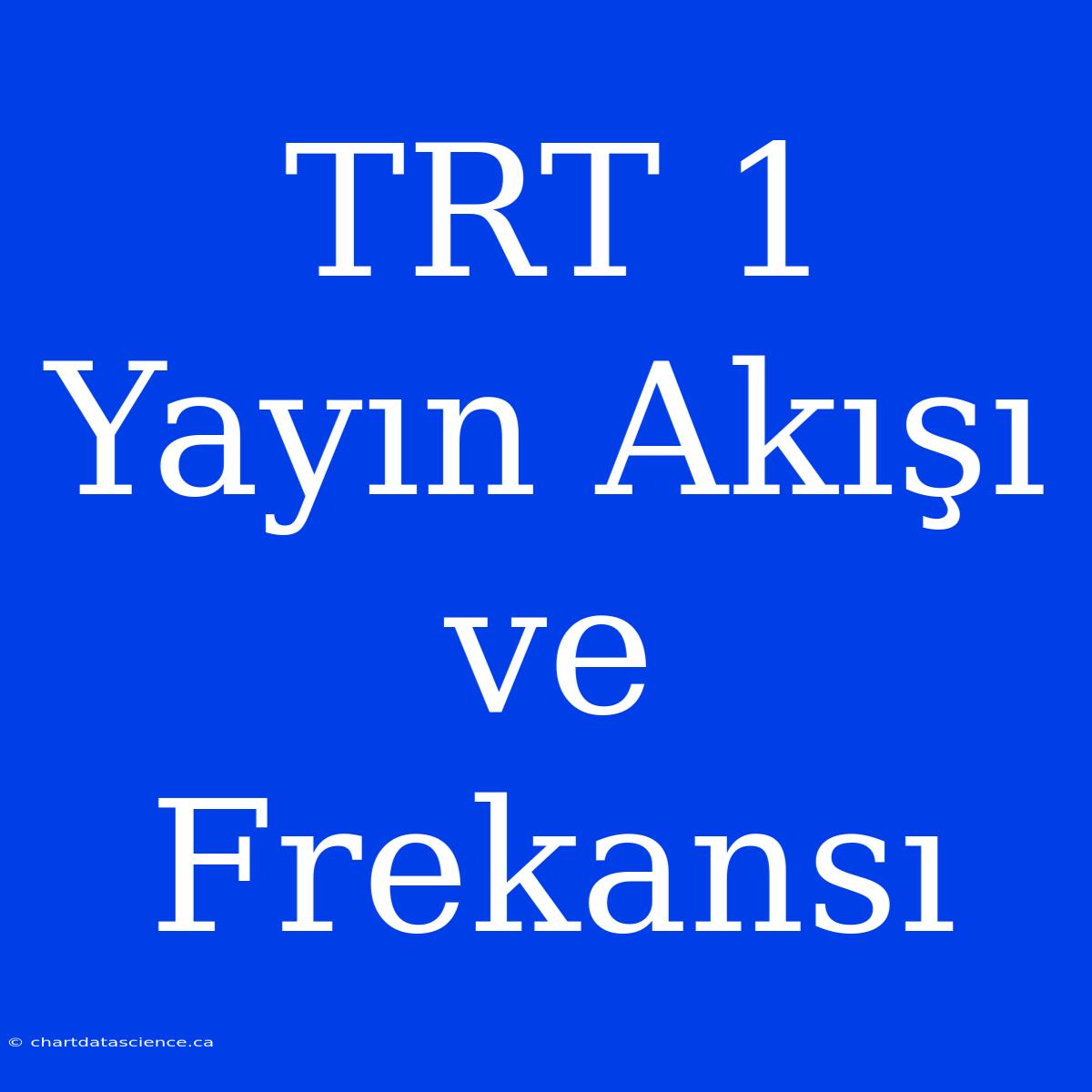 TRT 1 Yayın Akışı Ve Frekansı