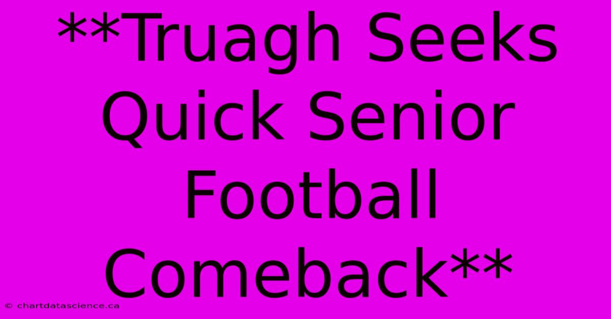 **Truagh Seeks Quick Senior Football Comeback**