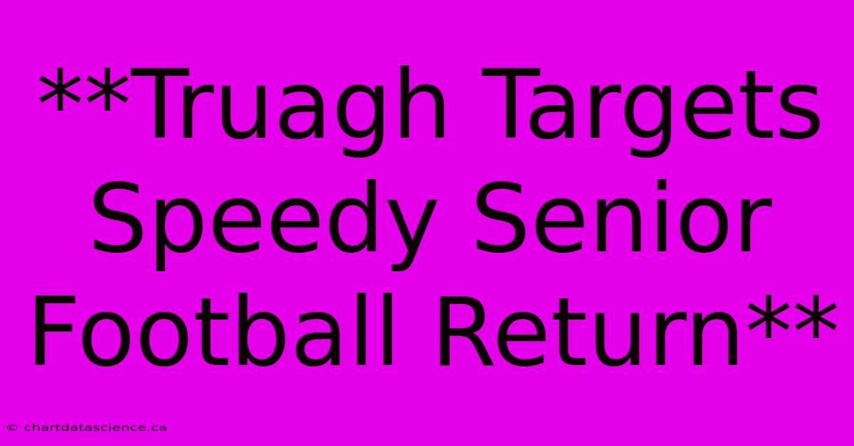 **Truagh Targets Speedy Senior Football Return**